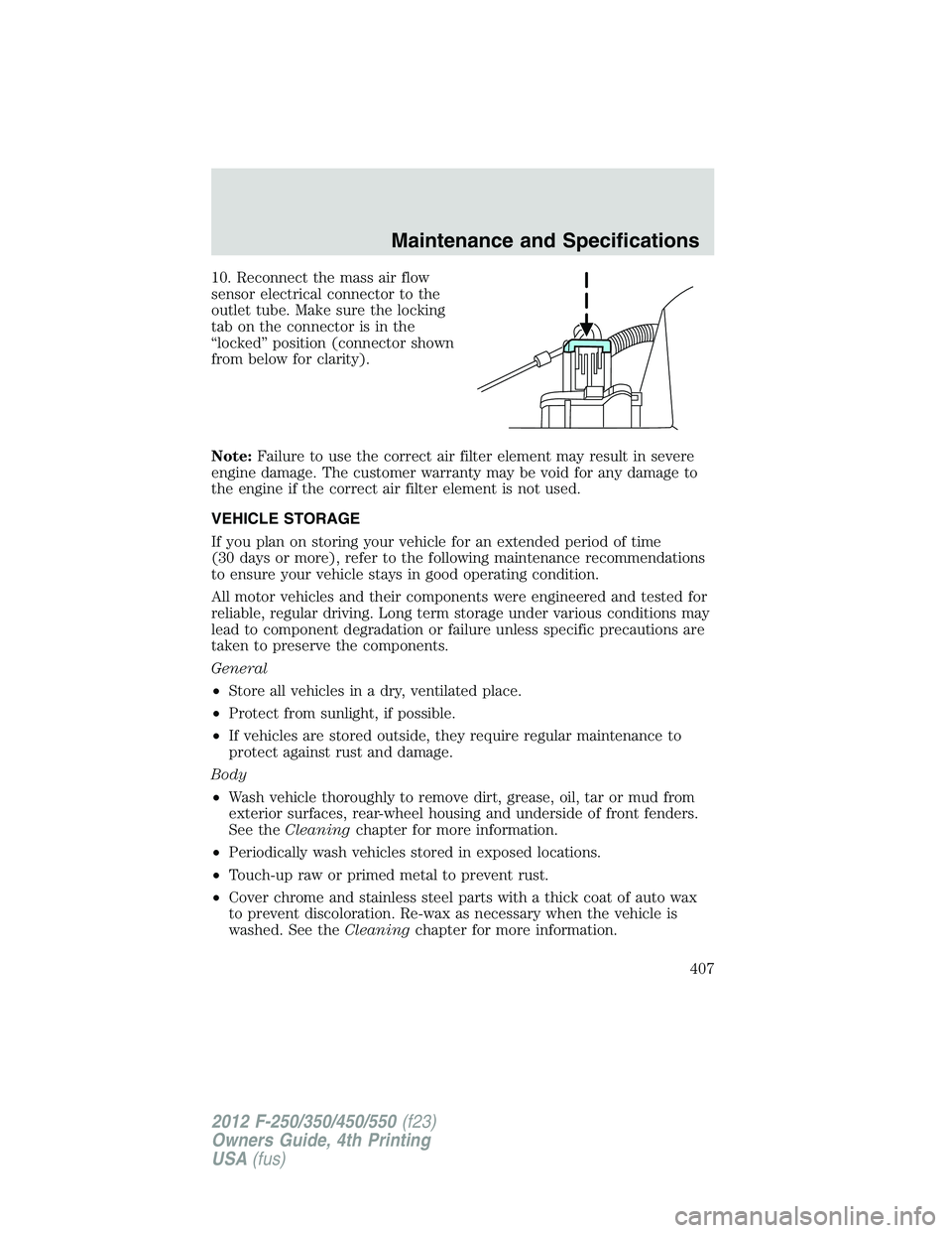 FORD F250 SUPER DUTY 2012  Owners Manual 10. Reconnect the mass air flow
sensor electrical connector to the
outlet tube. Make sure the locking
tab on the connector is in the
“locked” position (connector shown
from below for clarity).
Not