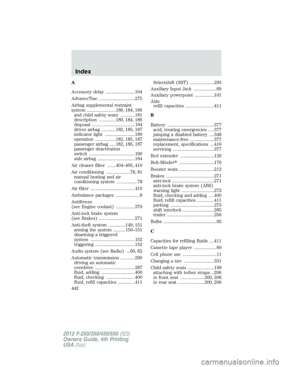 FORD F250 SUPER DUTY 2012  Owners Manual A
Accessory delay ........................104
AdvanceTrac ..............................275
Airbag supplemental restraint
system ........................180, 184, 186
and child safety seats ..........