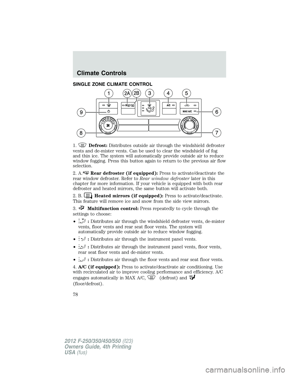 FORD F250 SUPER DUTY 2012  Owners Manual SINGLE ZONE CLIMATE CONTROL
1. Defrost: Distributes outside air through the windshield defroster
vents and de-mister vents. Can be used to clear the windshield of fog
and thin ice. The system will aut