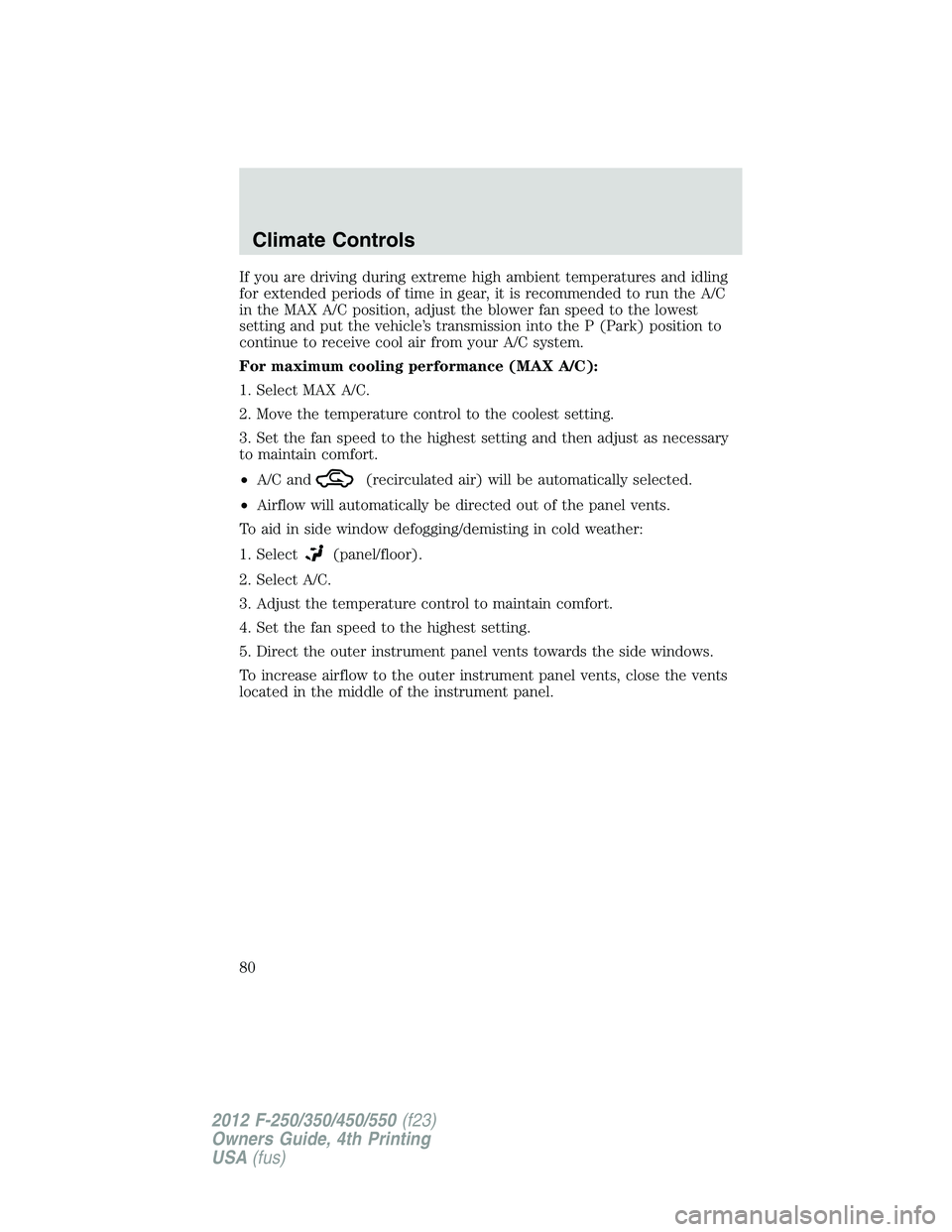 FORD F250 SUPER DUTY 2012  Owners Manual If you are driving during extreme high ambient temperatures and idling
for extended periods of time in gear, it is recommended to run the A/C
in the MAX A/C position, adjust the blower fan speed to th