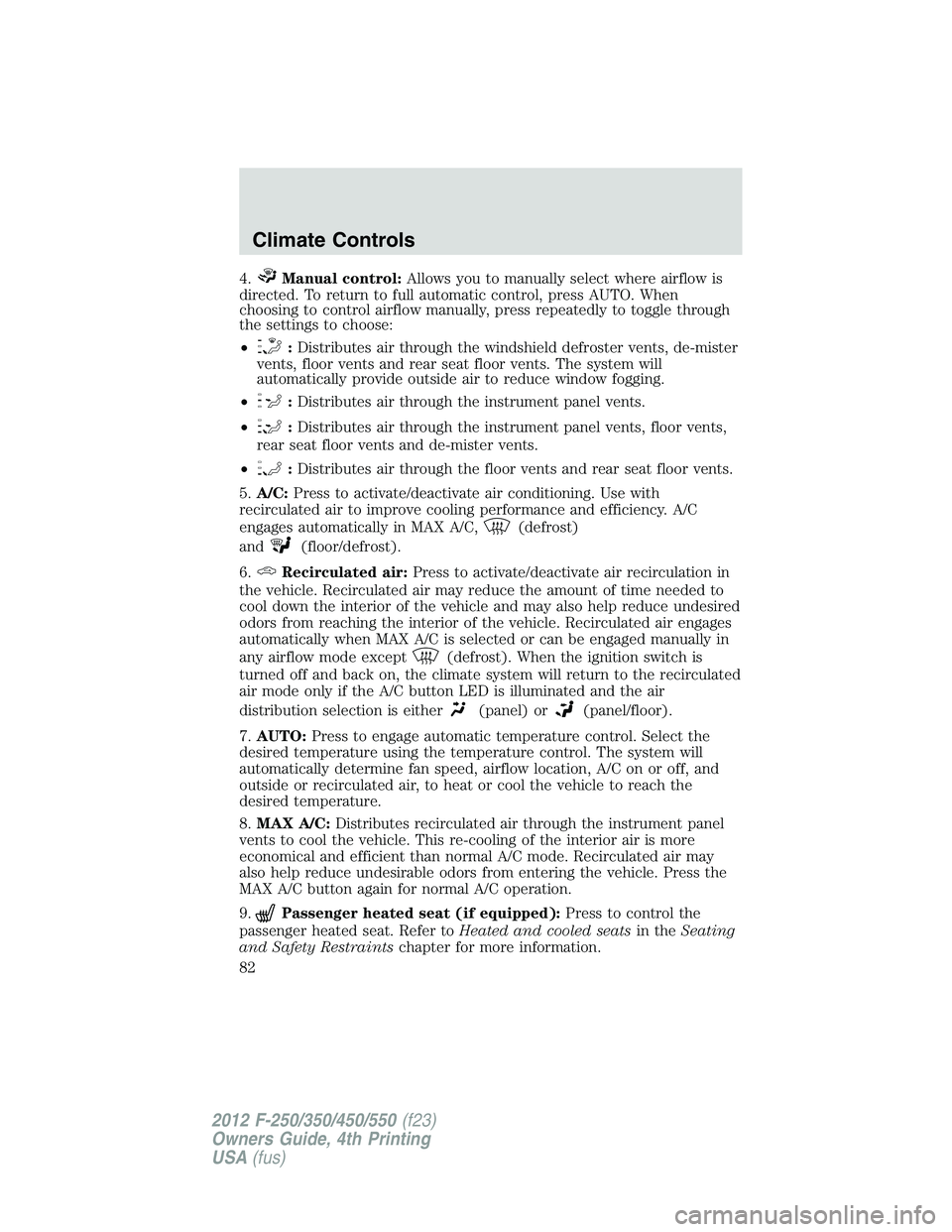 FORD F250 SUPER DUTY 2012  Owners Manual 4. Manual control: Allows you to manually select where airflow is
directed. To return to full automatic control, press AUTO. When
choosing to control airflow manually, press repeatedly to toggle throu