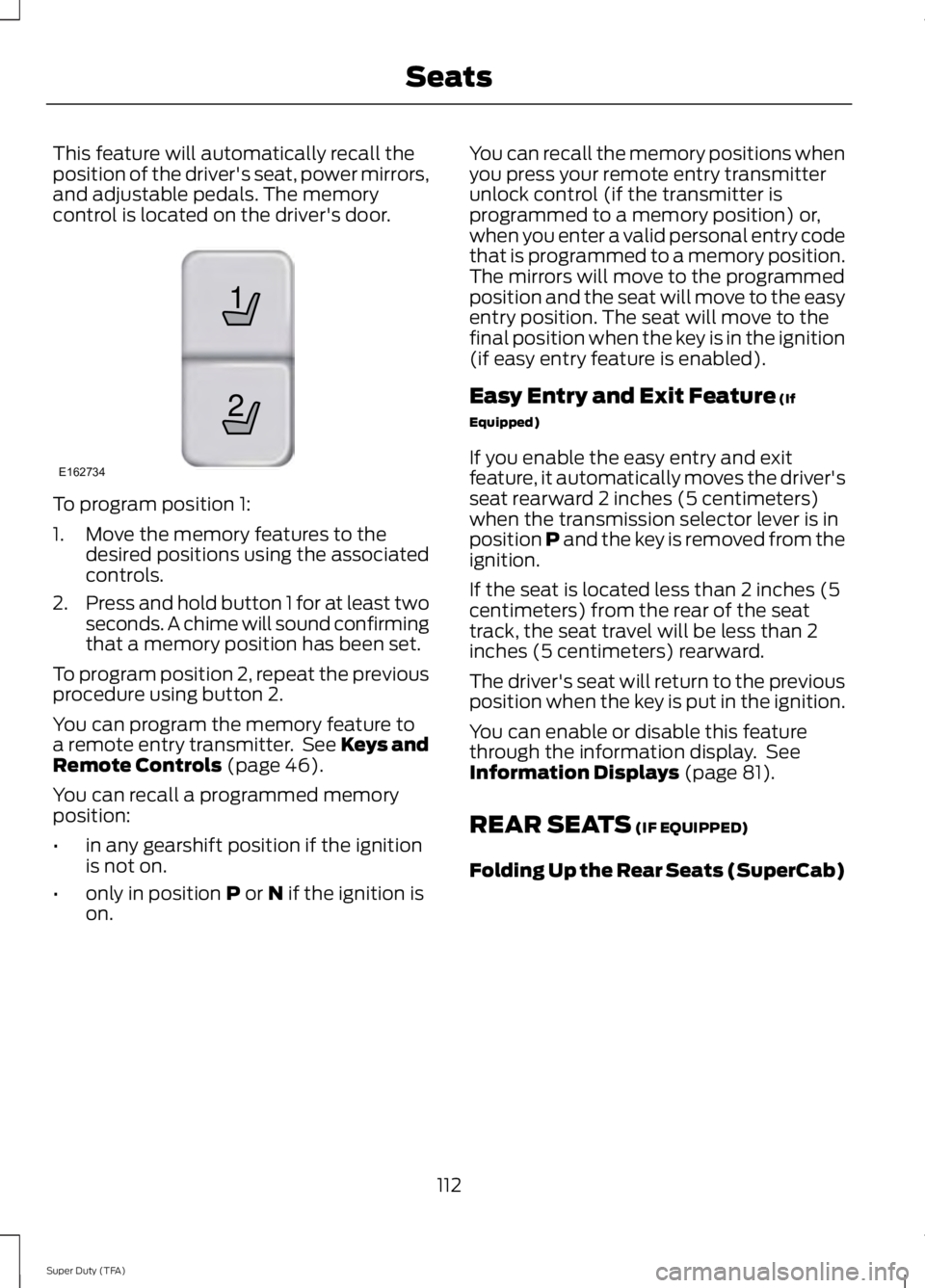 FORD F250 SUPER DUTY 2014 Owners Manual This feature will automatically recall theposition of the driver's seat, power mirrors,and adjustable pedals. The memorycontrol is located on the driver's door.
To program position 1:
1. Move FORD F250 SUPER DUTY 2014 Owners Manual This feature will automatically recall theposition of the driver's seat, power mirrors,and adjustable pedals. The memorycontrol is located on the driver's door.
To program position 1:
1. Move