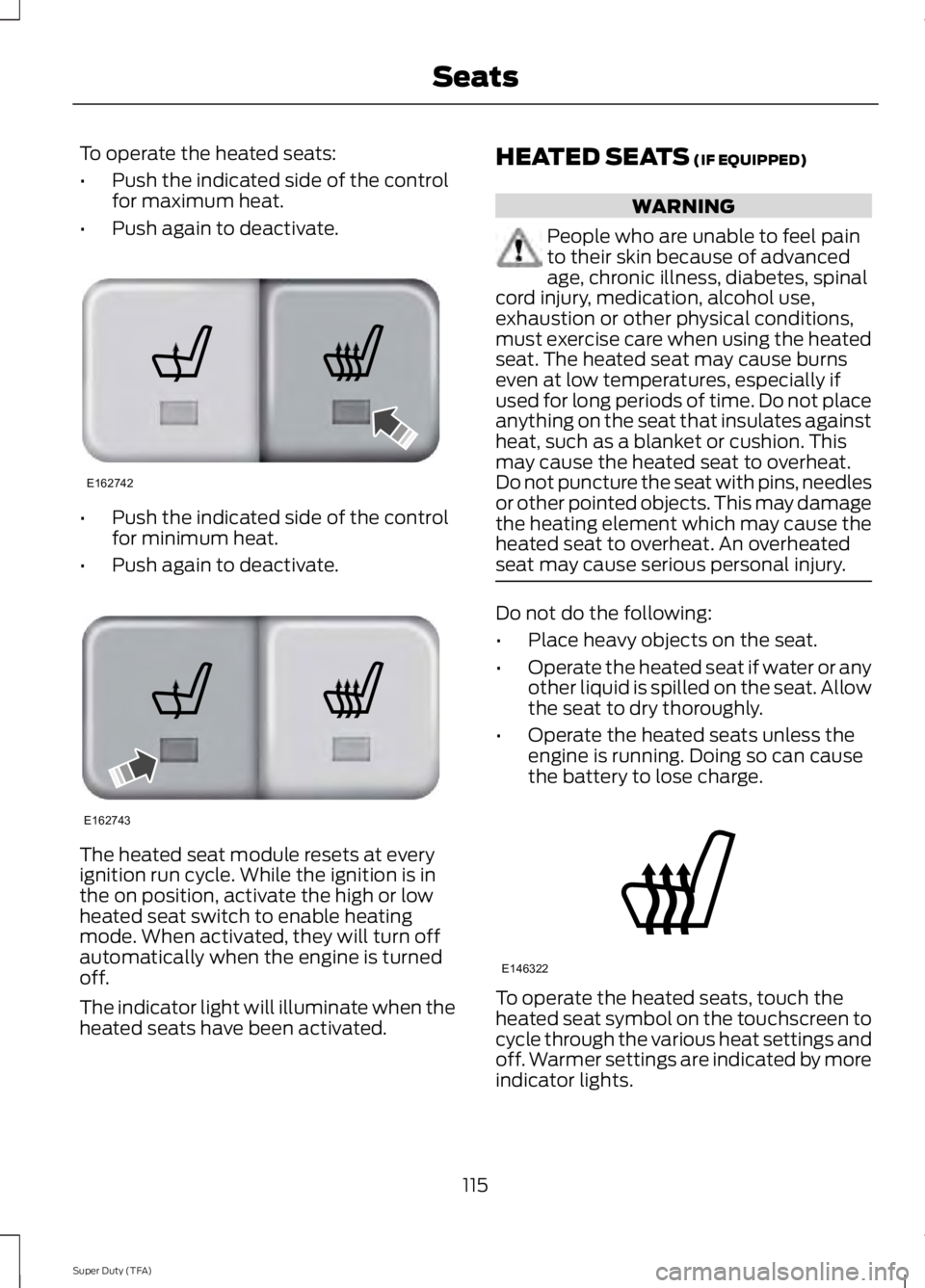 FORD F250 SUPER DUTY 2014 Owners Manual To operate the heated seats:
•Push the indicated side of the controlfor maximum heat.
•Push again to deactivate.
•Push the indicated side of the controlfor minimum heat.
•Push again to deactiv FORD F250 SUPER DUTY 2014 Owners Manual To operate the heated seats:
•Push the indicated side of the controlfor maximum heat.
•Push again to deactivate.
•Push the indicated side of the controlfor minimum heat.
•Push again to deactiv
