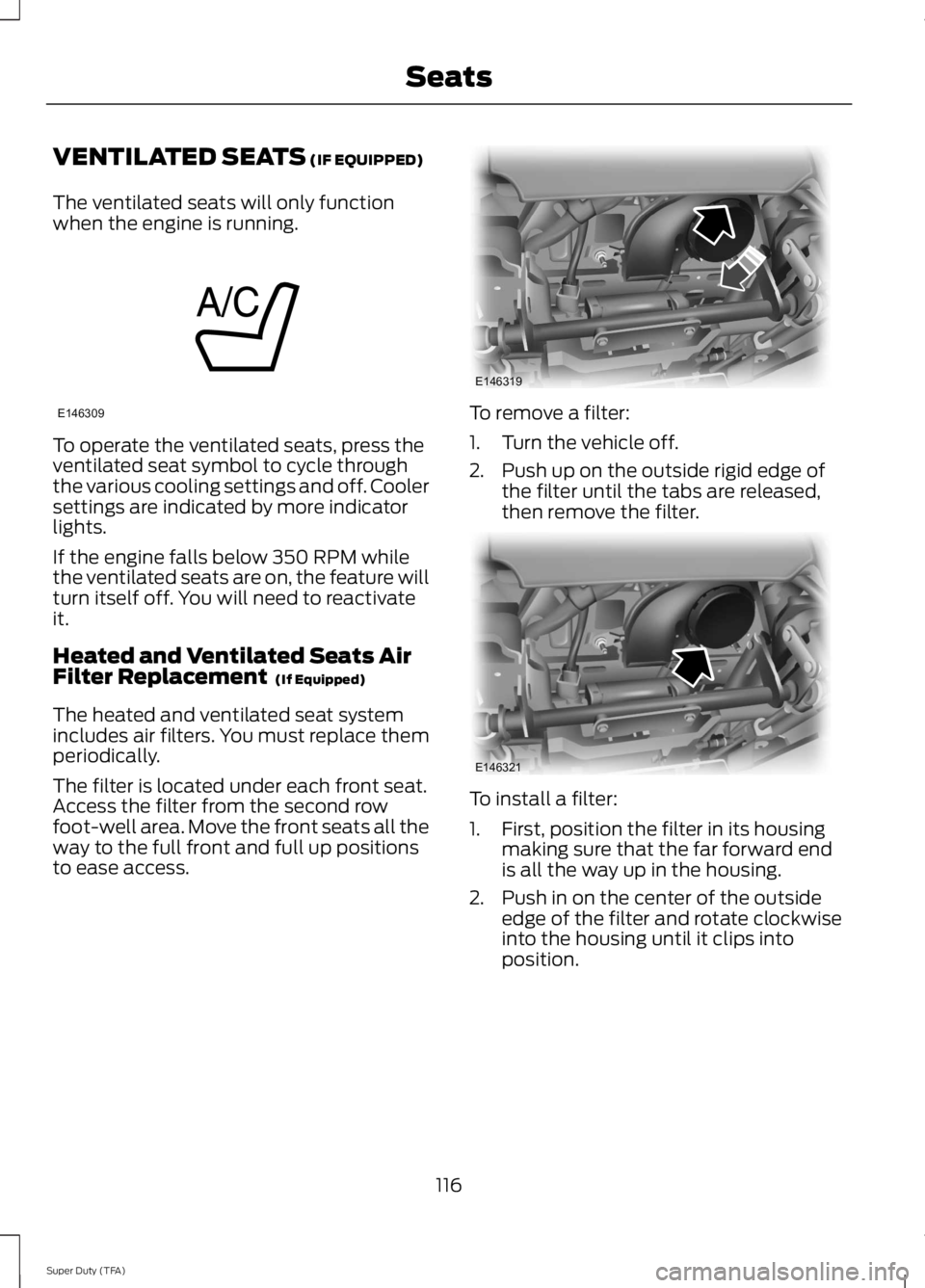 FORD F250 SUPER DUTY 2014 Owners Manual VENTILATED SEATS (IF EQUIPPED)
The ventilated seats will only functionwhen the engine is running.
To operate the ventilated seats, press theventilated seat symbol to cycle throughthe various cooling s FORD F250 SUPER DUTY 2014 Owners Manual VENTILATED SEATS (IF EQUIPPED)
The ventilated seats will only functionwhen the engine is running.
To operate the ventilated seats, press theventilated seat symbol to cycle throughthe various cooling s