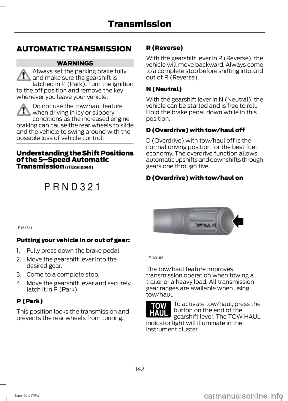 FORD F250 SUPER DUTY 2014 Owners Manual AUTOMATIC TRANSMISSION
WARNINGS
Always set the parking brake fullyand make sure the gearshift islatched in P (Park). Turn the ignitionto the off position and remove the keywhenever you leave your vehi FORD F250 SUPER DUTY 2014 Owners Manual AUTOMATIC TRANSMISSION
WARNINGS
Always set the parking brake fullyand make sure the gearshift islatched in P (Park). Turn the ignitionto the off position and remove the keywhenever you leave your vehi