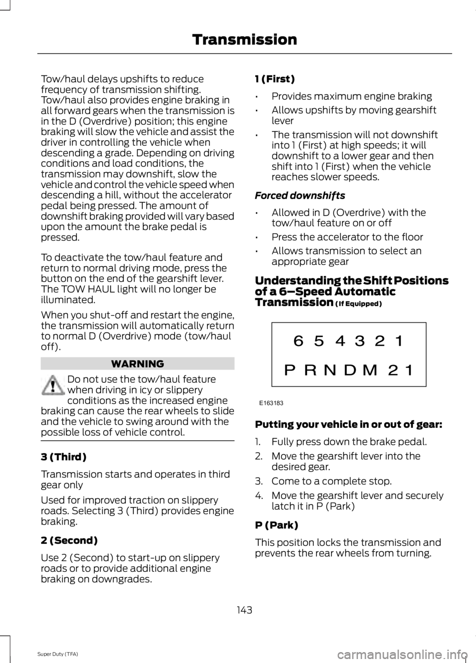 FORD F250 SUPER DUTY 2014 Owners Manual Tow/haul delays upshifts to reducefrequency of transmission shifting.Tow/haul also provides engine braking inall forward gears when the transmission isin the D (Overdrive) position; this enginebraking