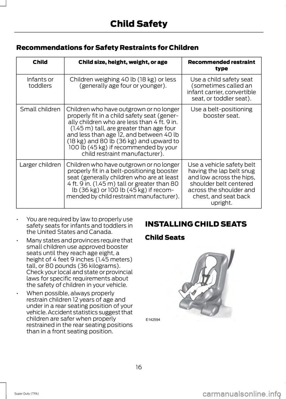 FORD F250 SUPER DUTY 2014  Owners Manual Recommendations for Safety Restraints for Children
Recommended restrainttypeChild size, height, weight, or ageChild
Use a child safety seat(sometimes called aninfant carrier, convertibleseat, or toddl