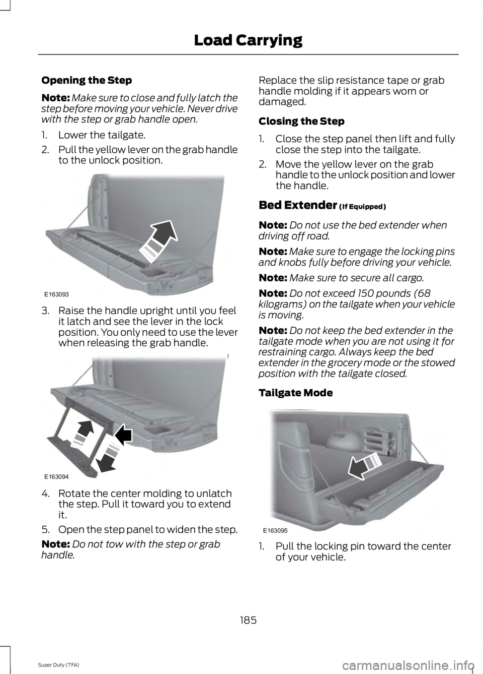 FORD F250 SUPER DUTY 2014 Owners Manual Opening the Step
Note:Make sure to close and fully latch thestep before moving your vehicle. Never drivewith the step or grab handle open.
1. Lower the tailgate.
2.Pull the yellow lever on the grab ha FORD F250 SUPER DUTY 2014 Owners Manual Opening the Step
Note:Make sure to close and fully latch thestep before moving your vehicle. Never drivewith the step or grab handle open.
1. Lower the tailgate.
2.Pull the yellow lever on the grab ha
