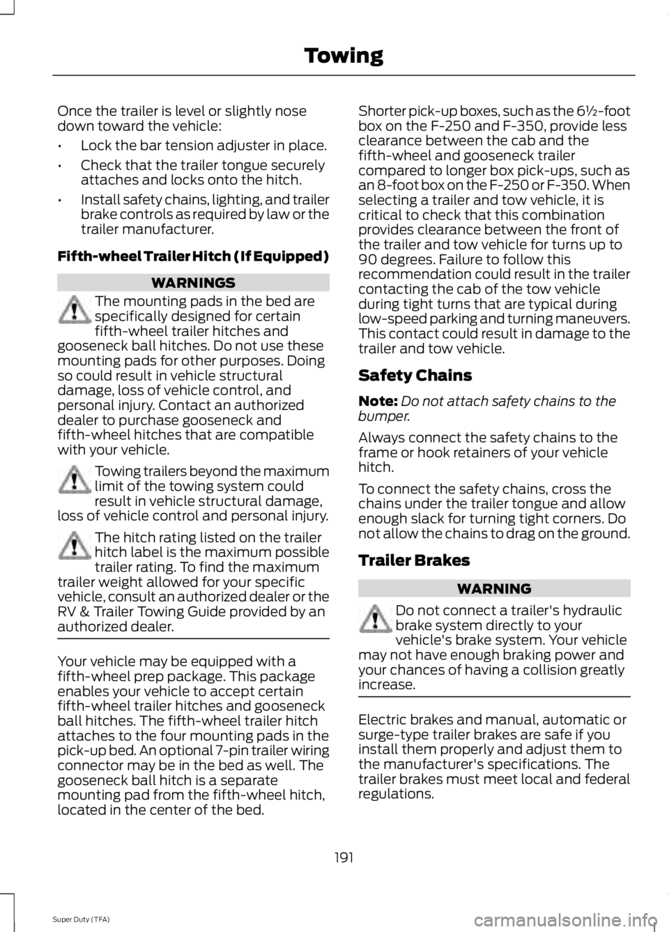 FORD F250 SUPER DUTY 2014 Owners Manual Once the trailer is level or slightly nosedown toward the vehicle:
•Lock the bar tension adjuster in place.
•Check that the trailer tongue securelyattaches and locks onto the hitch.
•Install saf FORD F250 SUPER DUTY 2014 Owners Manual Once the trailer is level or slightly nosedown toward the vehicle:
•Lock the bar tension adjuster in place.
•Check that the trailer tongue securelyattaches and locks onto the hitch.
•Install saf