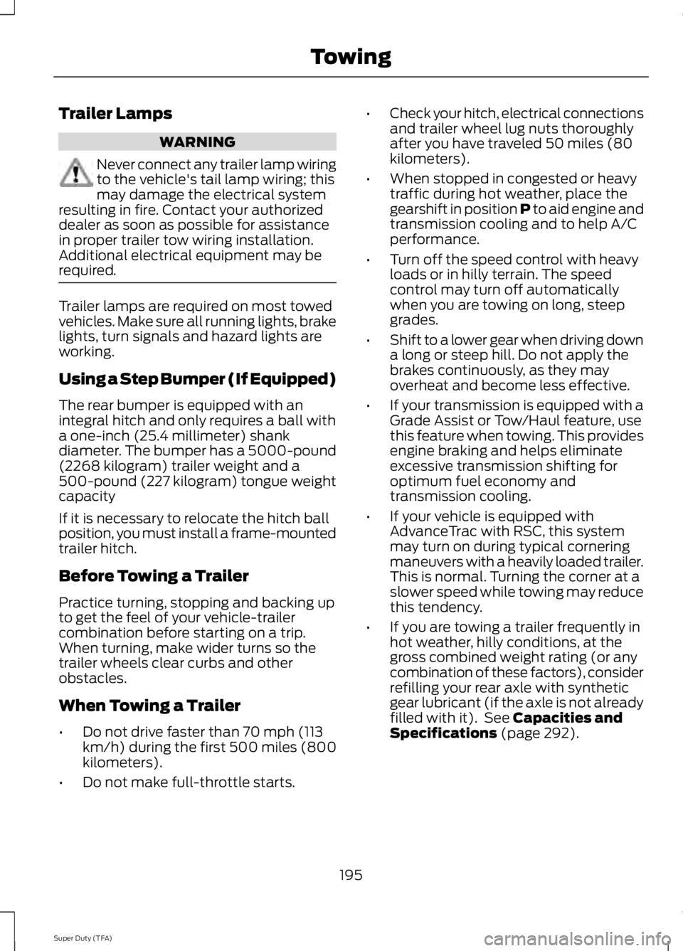 FORD F250 SUPER DUTY 2014 Owners Manual Trailer Lamps
WARNING
Never connect any trailer lamp wiringto the vehicle's tail lamp wiring; thismay damage the electrical systemresulting in fire. Contact your authorizeddealer as soon as possib FORD F250 SUPER DUTY 2014 Owners Manual Trailer Lamps
WARNING
Never connect any trailer lamp wiringto the vehicle's tail lamp wiring; thismay damage the electrical systemresulting in fire. Contact your authorizeddealer as soon as possib
