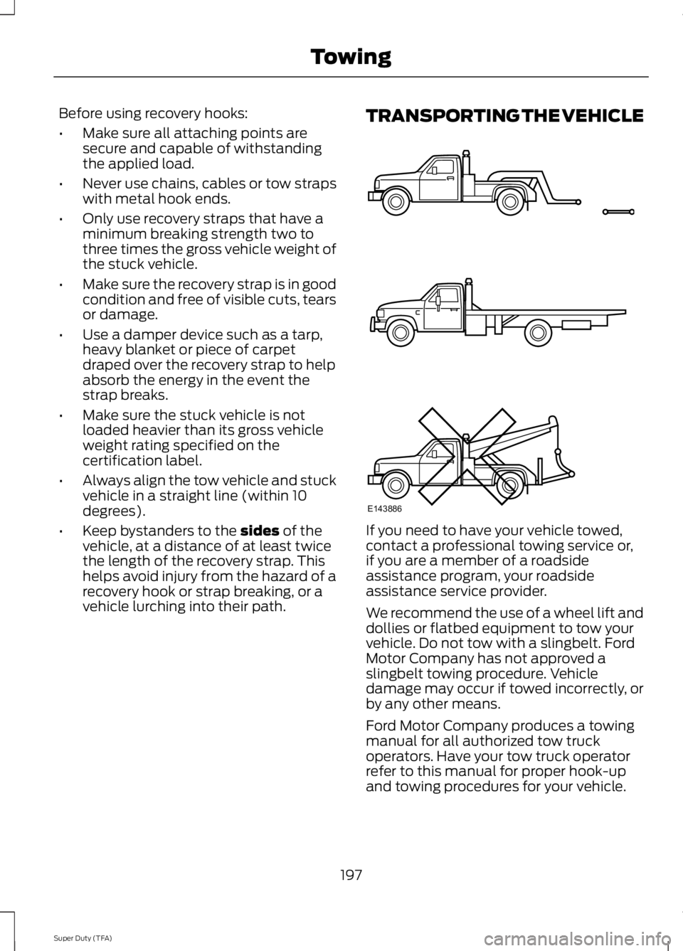 FORD F250 SUPER DUTY 2014 Owners Manual Before using recovery hooks:
•Make sure all attaching points aresecure and capable of withstandingthe applied load.
•Never use chains, cables or tow strapswith metal hook ends.
•Only use recover FORD F250 SUPER DUTY 2014 Owners Manual Before using recovery hooks:
•Make sure all attaching points aresecure and capable of withstandingthe applied load.
•Never use chains, cables or tow strapswith metal hook ends.
•Only use recover