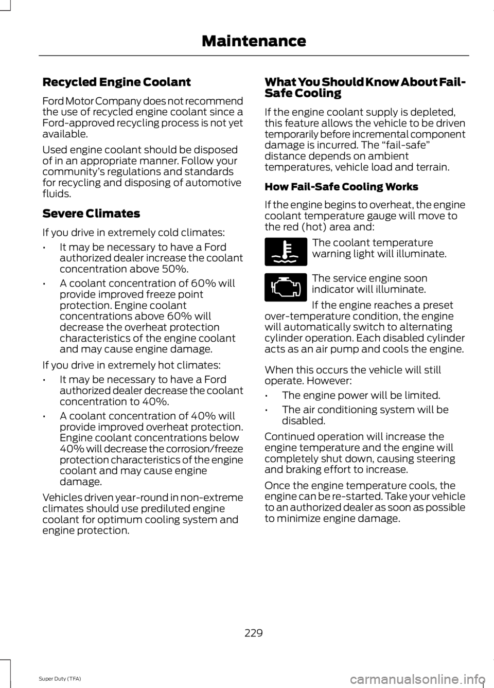 FORD F250 SUPER DUTY 2014 Owners Manual Recycled Engine Coolant
Ford Motor Company does not recommendthe use of recycled engine coolant since aFord-approved recycling process is not yetavailable.
Used engine coolant should be disposedof in FORD F250 SUPER DUTY 2014 Owners Manual Recycled Engine Coolant
Ford Motor Company does not recommendthe use of recycled engine coolant since aFord-approved recycling process is not yetavailable.
Used engine coolant should be disposedof in