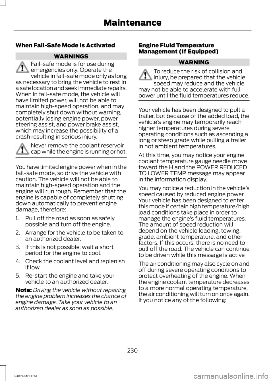 FORD F250 SUPER DUTY 2014 Owners Manual When Fail-Safe Mode Is Activated
WARNINGS
Fail-safe mode is for use duringemergencies only. Operate thevehicle in fail-safe mode only as longas necessary to bring the vehicle to rest ina safe location FORD F250 SUPER DUTY 2014 Owners Manual When Fail-Safe Mode Is Activated
WARNINGS
Fail-safe mode is for use duringemergencies only. Operate thevehicle in fail-safe mode only as longas necessary to bring the vehicle to rest ina safe location