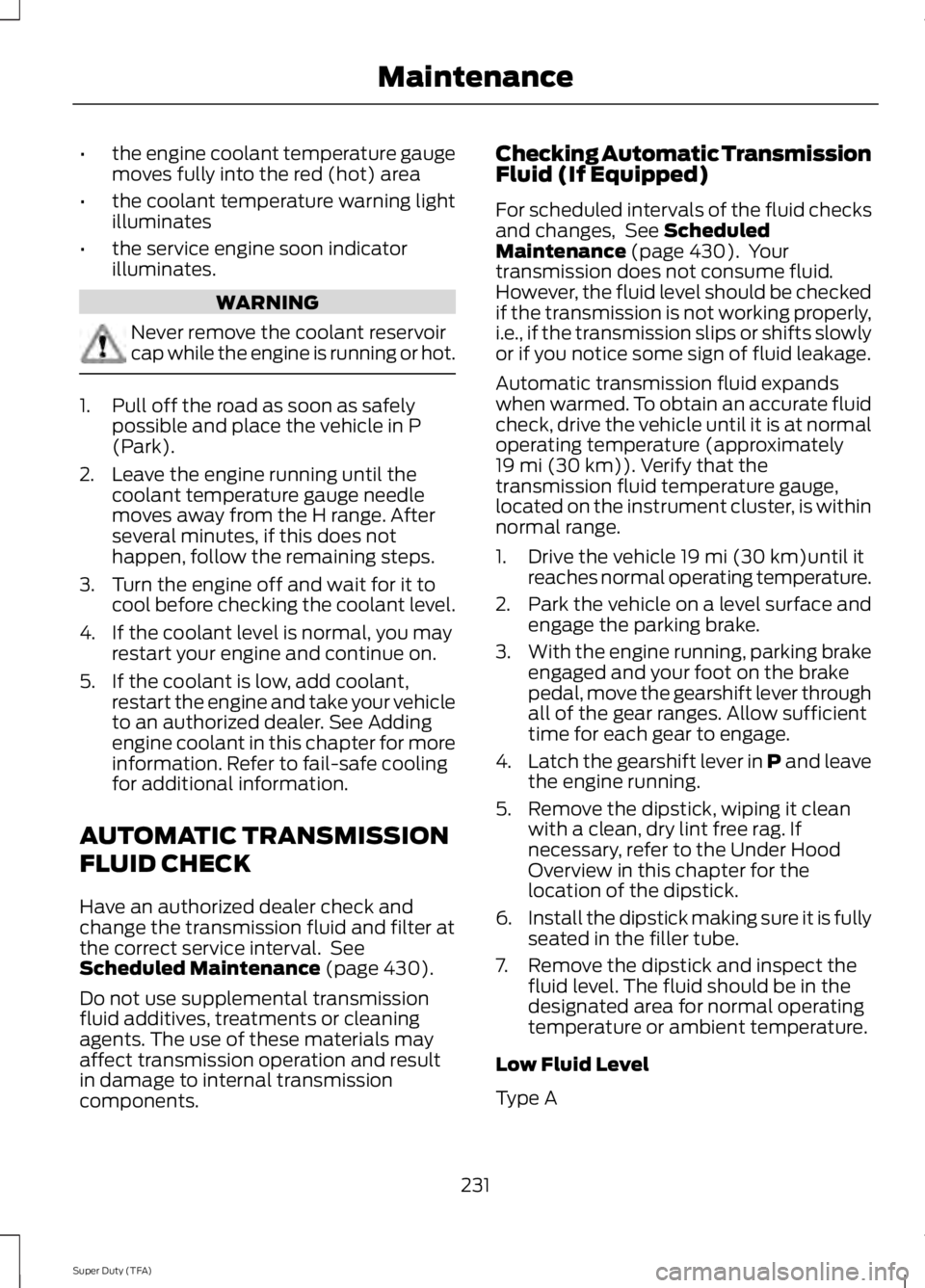 FORD F250 SUPER DUTY 2014 Owners Manual •the engine coolant temperature gaugemoves fully into the red (hot) area
•the coolant temperature warning lightilluminates
•the service engine soon indicatorilluminates.
WARNING
Never remove the FORD F250 SUPER DUTY 2014 Owners Manual •the engine coolant temperature gaugemoves fully into the red (hot) area
•the coolant temperature warning lightilluminates
•the service engine soon indicatorilluminates.
WARNING
Never remove the