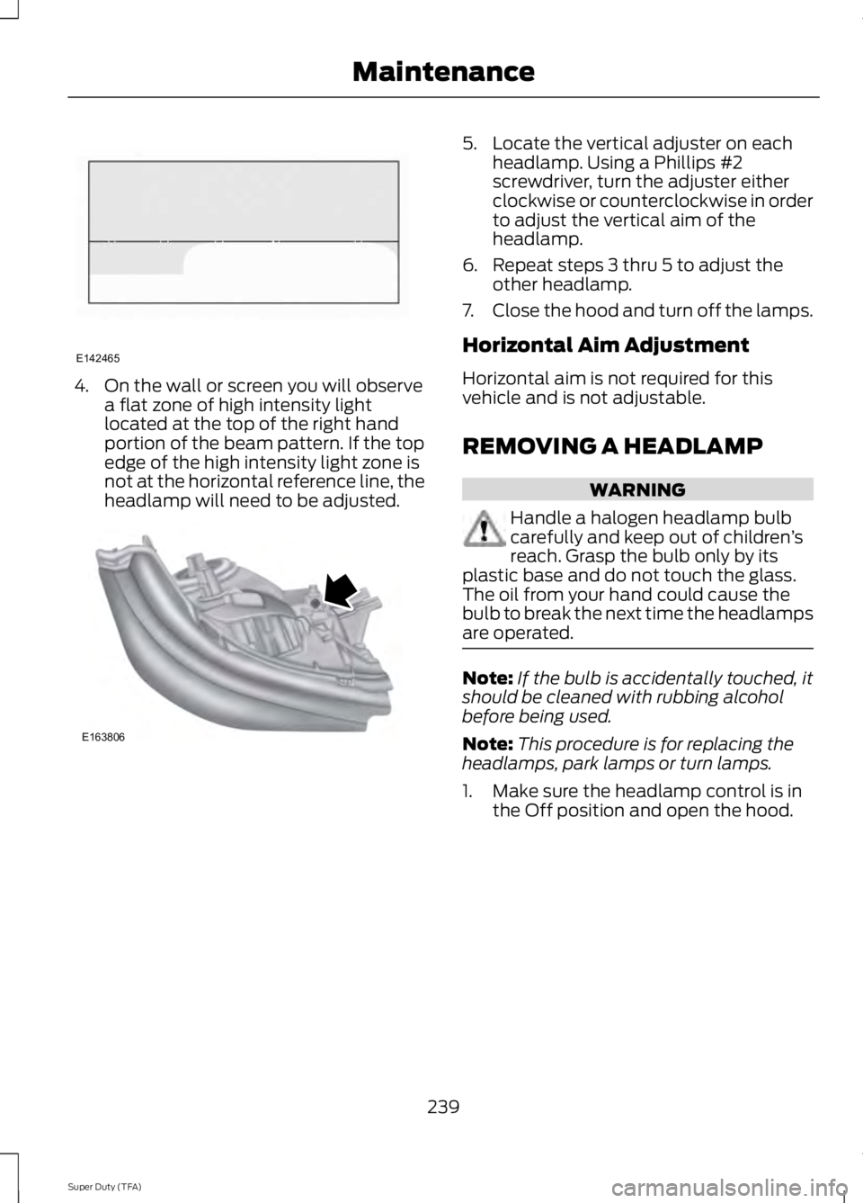 FORD F250 SUPER DUTY 2014 Owners Manual 4. On the wall or screen you will observea flat zone of high intensity lightlocated at the top of the right handportion of the beam pattern. If the topedge of the high intensity light zone isnot at th FORD F250 SUPER DUTY 2014 Owners Manual 4. On the wall or screen you will observea flat zone of high intensity lightlocated at the top of the right handportion of the beam pattern. If the topedge of the high intensity light zone isnot at th