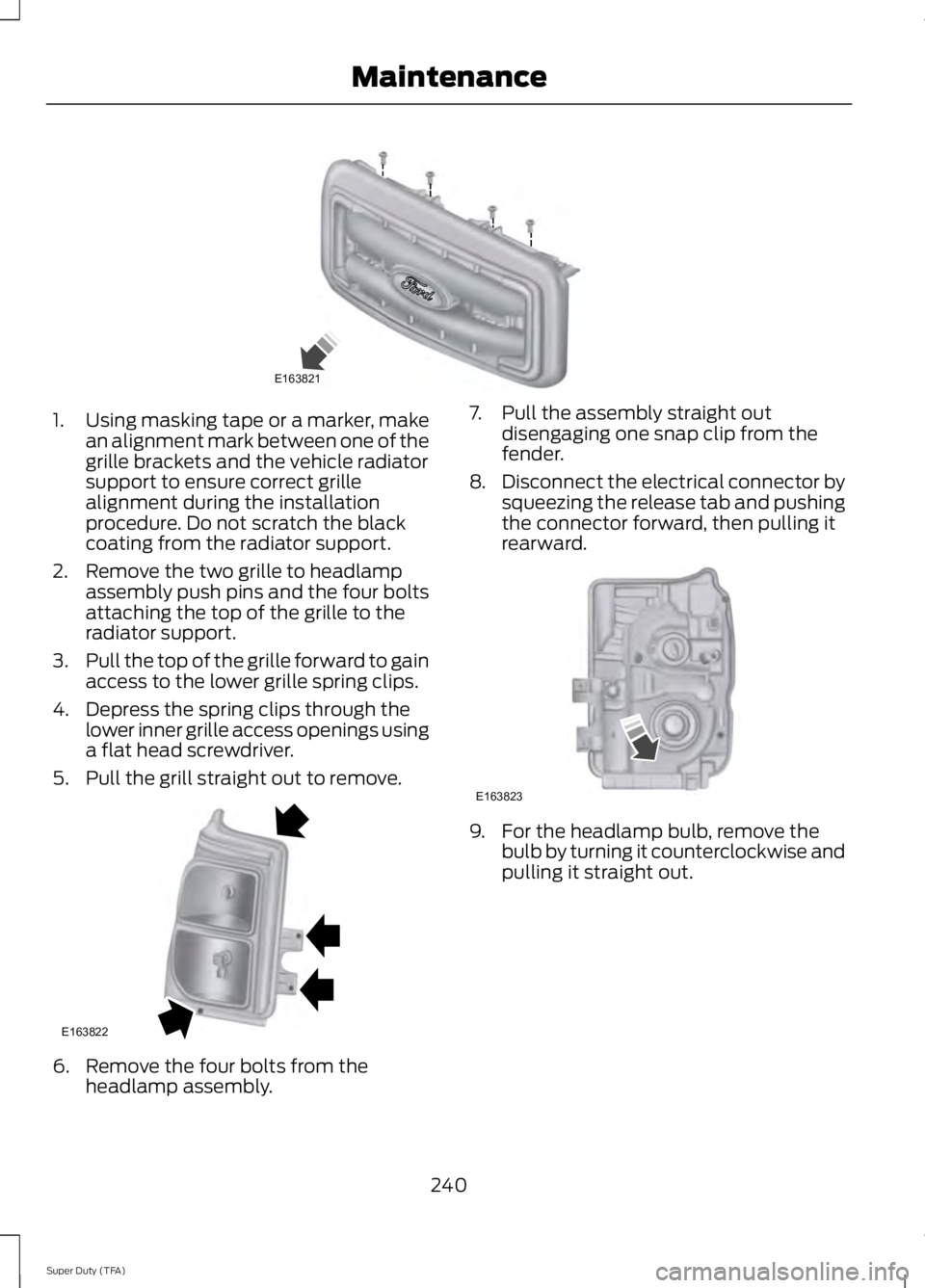 FORD F250 SUPER DUTY 2014 Owners Manual 1.Using masking tape or a marker, makean alignment mark between one of thegrille brackets and the vehicle radiatorsupport to ensure correct grillealignment during the installationprocedure. Do not scr FORD F250 SUPER DUTY 2014 Owners Manual 1.Using masking tape or a marker, makean alignment mark between one of thegrille brackets and the vehicle radiatorsupport to ensure correct grillealignment during the installationprocedure. Do not scr