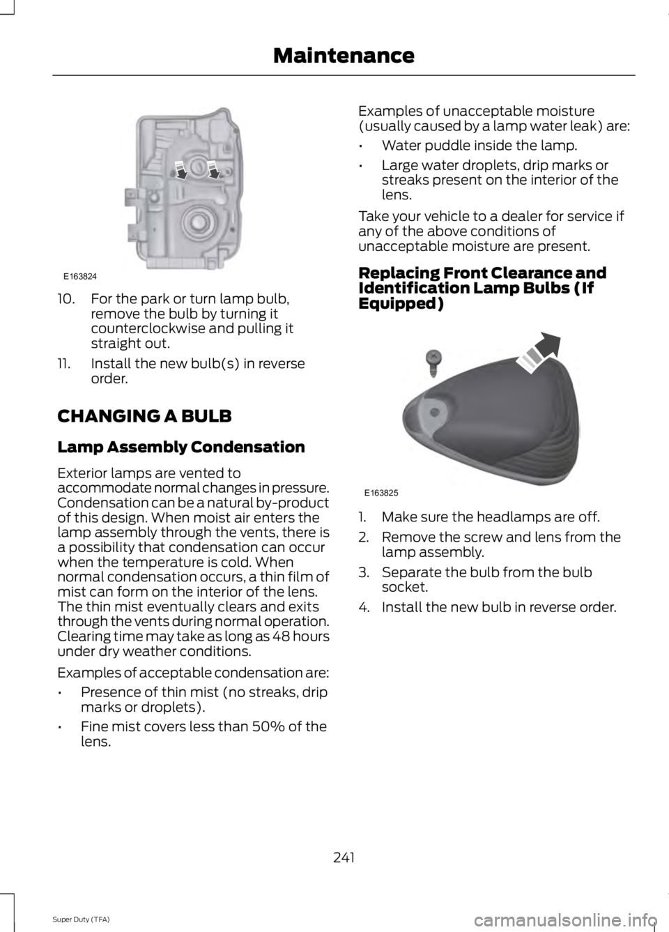FORD F250 SUPER DUTY 2014 Owners Manual 10. For the park or turn lamp bulb,remove the bulb by turning itcounterclockwise and pulling itstraight out.
11. Install the new bulb(s) in reverseorder.
CHANGING A BULB
Lamp Assembly Condensation
Ext FORD F250 SUPER DUTY 2014 Owners Manual 10. For the park or turn lamp bulb,remove the bulb by turning itcounterclockwise and pulling itstraight out.
11. Install the new bulb(s) in reverseorder.
CHANGING A BULB
Lamp Assembly Condensation
Ext
