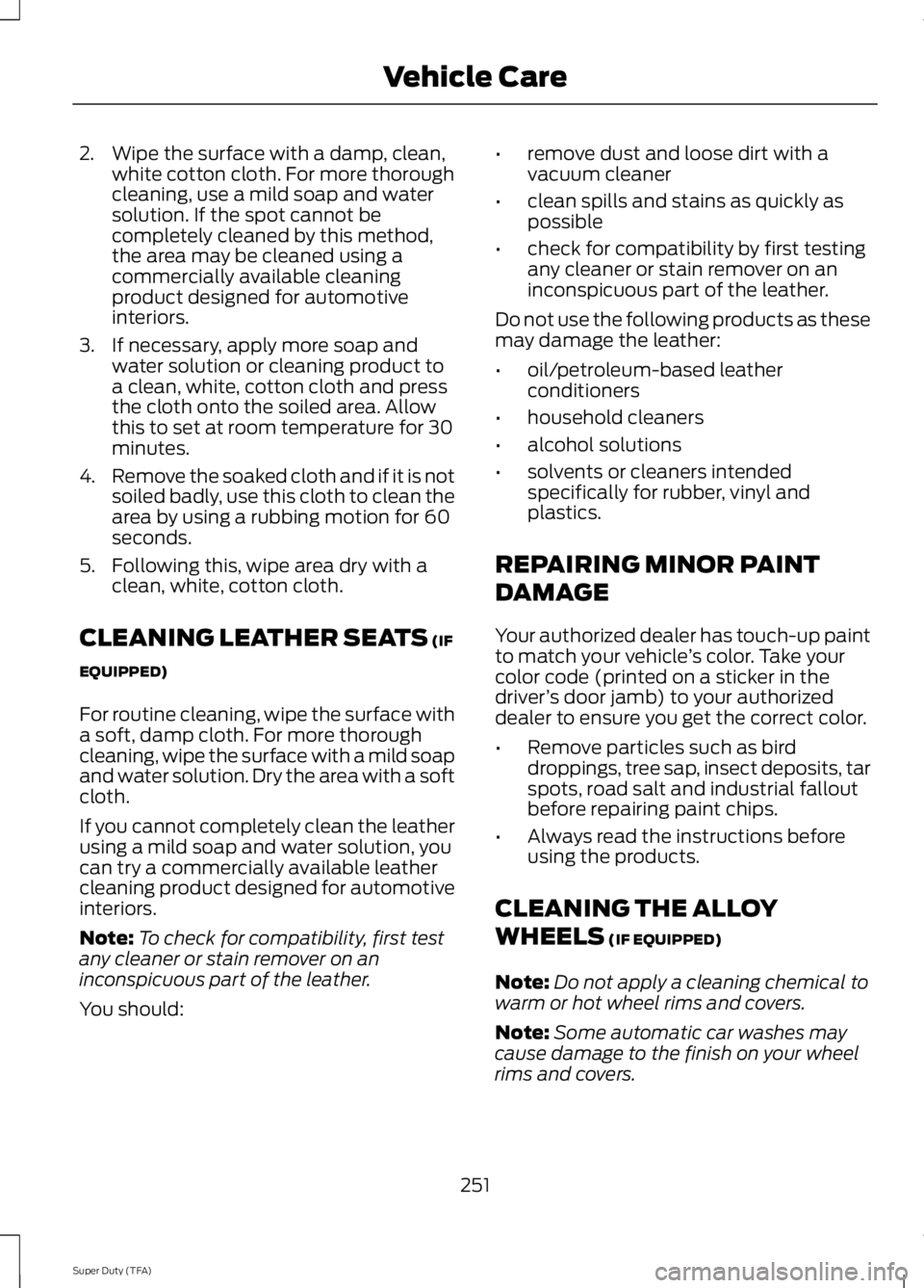 FORD F250 SUPER DUTY 2014 Owners Manual 2. Wipe the surface with a damp, clean,white cotton cloth. For more thoroughcleaning, use a mild soap and watersolution. If the spot cannot becompletely cleaned by this method,the area may be cleaned FORD F250 SUPER DUTY 2014 Owners Manual 2. Wipe the surface with a damp, clean,white cotton cloth. For more thoroughcleaning, use a mild soap and watersolution. If the spot cannot becompletely cleaned by this method,the area may be cleaned