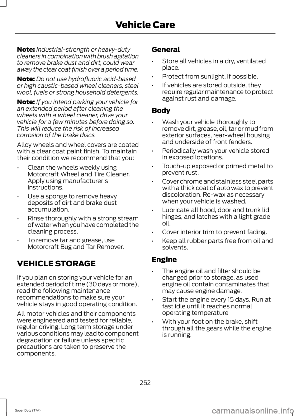 FORD F250 SUPER DUTY 2014 Owners Manual Note:Industrial-strength or heavy-dutycleaners in combination with brush agitationto remove brake dust and dirt, could wearaway the clear coat finish over a period time.
Note:Do not use hydrofluoric a FORD F250 SUPER DUTY 2014 Owners Manual Note:Industrial-strength or heavy-dutycleaners in combination with brush agitationto remove brake dust and dirt, could wearaway the clear coat finish over a period time.
Note:Do not use hydrofluoric a