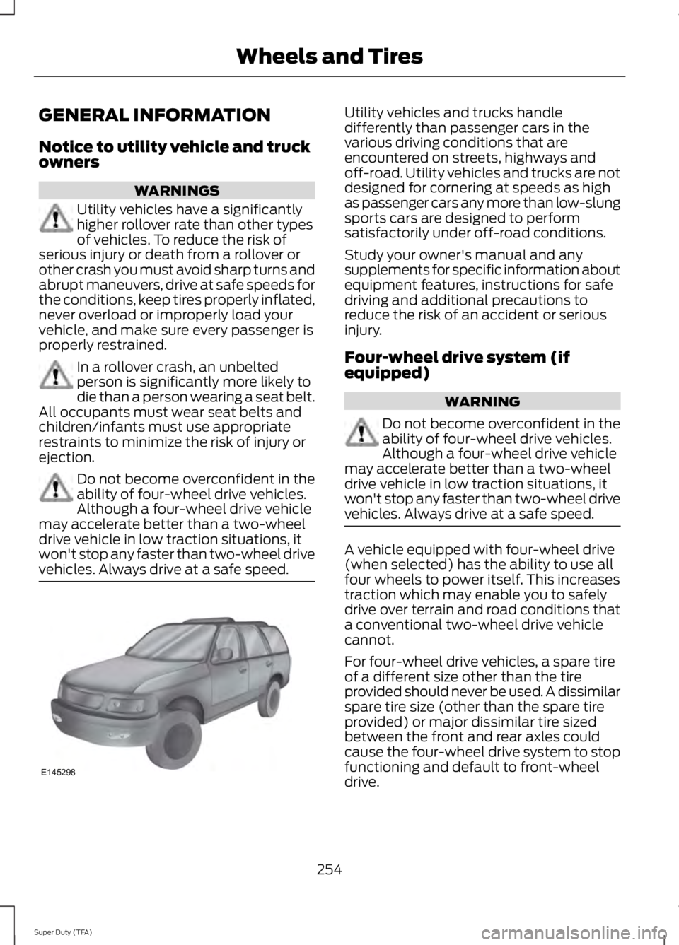 FORD F250 SUPER DUTY 2014 Owners Manual GENERAL INFORMATION
Notice to utility vehicle and truckowners
WARNINGS
Utility vehicles have a significantlyhigher rollover rate than other typesof vehicles. To reduce the risk ofserious injury or dea FORD F250 SUPER DUTY 2014 Owners Manual GENERAL INFORMATION
Notice to utility vehicle and truckowners
WARNINGS
Utility vehicles have a significantlyhigher rollover rate than other typesof vehicles. To reduce the risk ofserious injury or dea