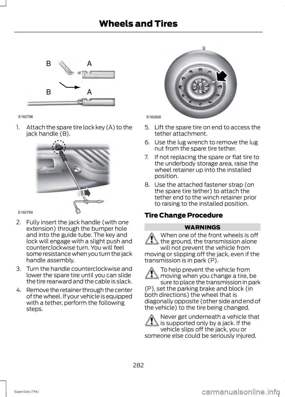 FORD F250 SUPER DUTY 2014 Owners Manual 1.Attach the spare tire lock key (A) to thejack handle (B).
2. Fully insert the jack handle (with oneextension) through the bumper holeand into the guide tube. The key andlock will engage with a sligh FORD F250 SUPER DUTY 2014 Owners Manual 1.Attach the spare tire lock key (A) to thejack handle (B).
2. Fully insert the jack handle (with oneextension) through the bumper holeand into the guide tube. The key andlock will engage with a sligh