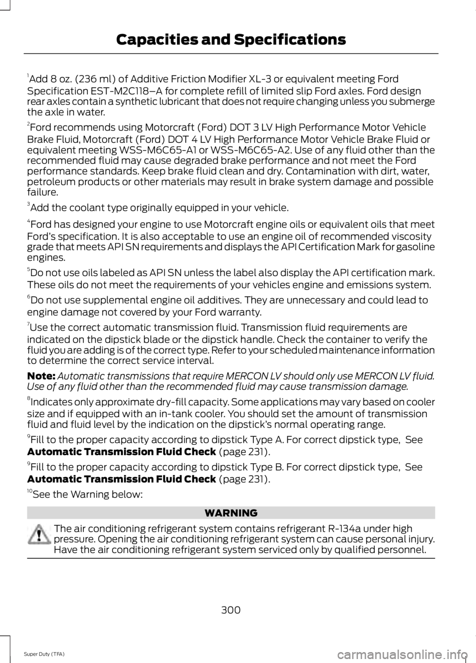 FORD F250 SUPER DUTY 2014 Owners Manual 1Add 8 oz. (236 ml) of Additive Friction Modifier XL-3 or equivalent meeting FordSpecification EST-M2C118–A for complete refill of limited slip Ford axles. Ford designrear axles contain a synthetic FORD F250 SUPER DUTY 2014 Owners Manual 1Add 8 oz. (236 ml) of Additive Friction Modifier XL-3 or equivalent meeting FordSpecification EST-M2C118–A for complete refill of limited slip Ford axles. Ford designrear axles contain a synthetic