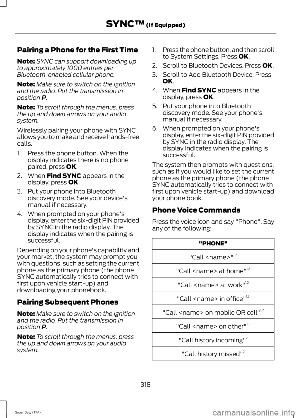 FORD F250 SUPER DUTY 2014 Owners Manual Pairing a Phone for the First Time
Note:SYNC can support downloading upto approximately 1000 entries perBluetooth-enabled cellular phone.
Note:Make sure to switch on the ignitionand the radio. Put the FORD F250 SUPER DUTY 2014 Owners Manual Pairing a Phone for the First Time
Note:SYNC can support downloading upto approximately 1000 entries perBluetooth-enabled cellular phone.
Note:Make sure to switch on the ignitionand the radio. Put the
