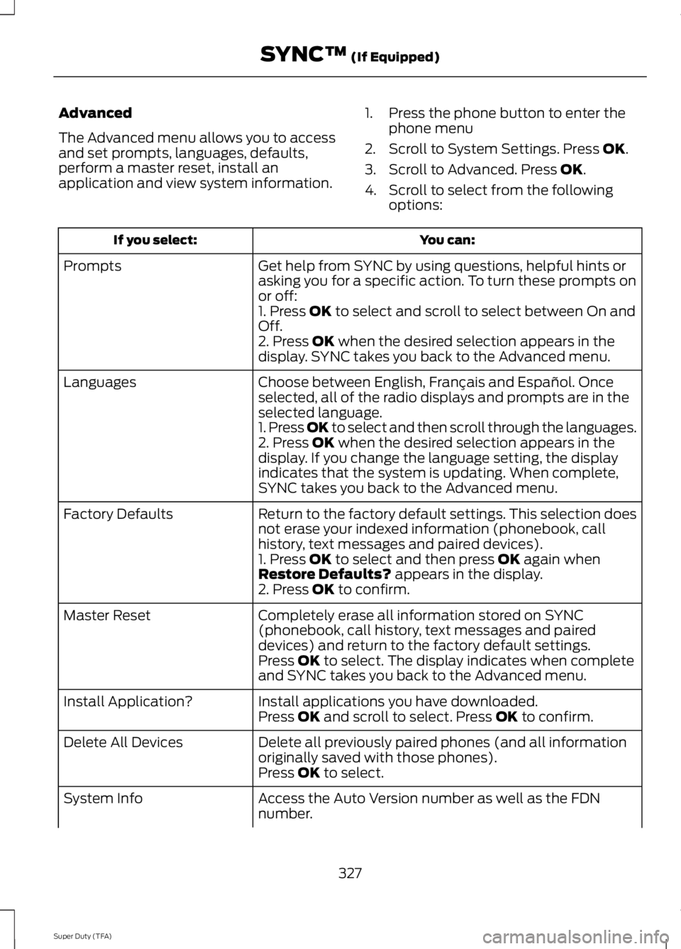 FORD F250 SUPER DUTY 2014 Owners Manual Advanced
The Advanced menu allows you to accessand set prompts, languages, defaults,perform a master reset, install anapplication and view system information.
1. Press the phone button to enter thepho FORD F250 SUPER DUTY 2014 Owners Manual Advanced
The Advanced menu allows you to accessand set prompts, languages, defaults,perform a master reset, install anapplication and view system information.
1. Press the phone button to enter thepho