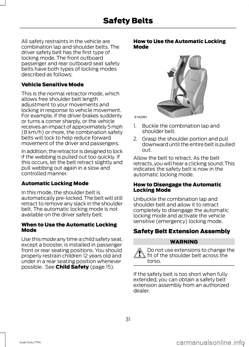 FORD F250 SUPER DUTY 2014 Owners Manual All safety restraints in the vehicle arecombination lap and shoulder belts. Thedriver safety belt has the first type oflocking mode. The front outboardpassenger and rear outboard seat safetybelts have FORD F250 SUPER DUTY 2014 Owners Manual All safety restraints in the vehicle arecombination lap and shoulder belts. Thedriver safety belt has the first type oflocking mode. The front outboardpassenger and rear outboard seat safetybelts have