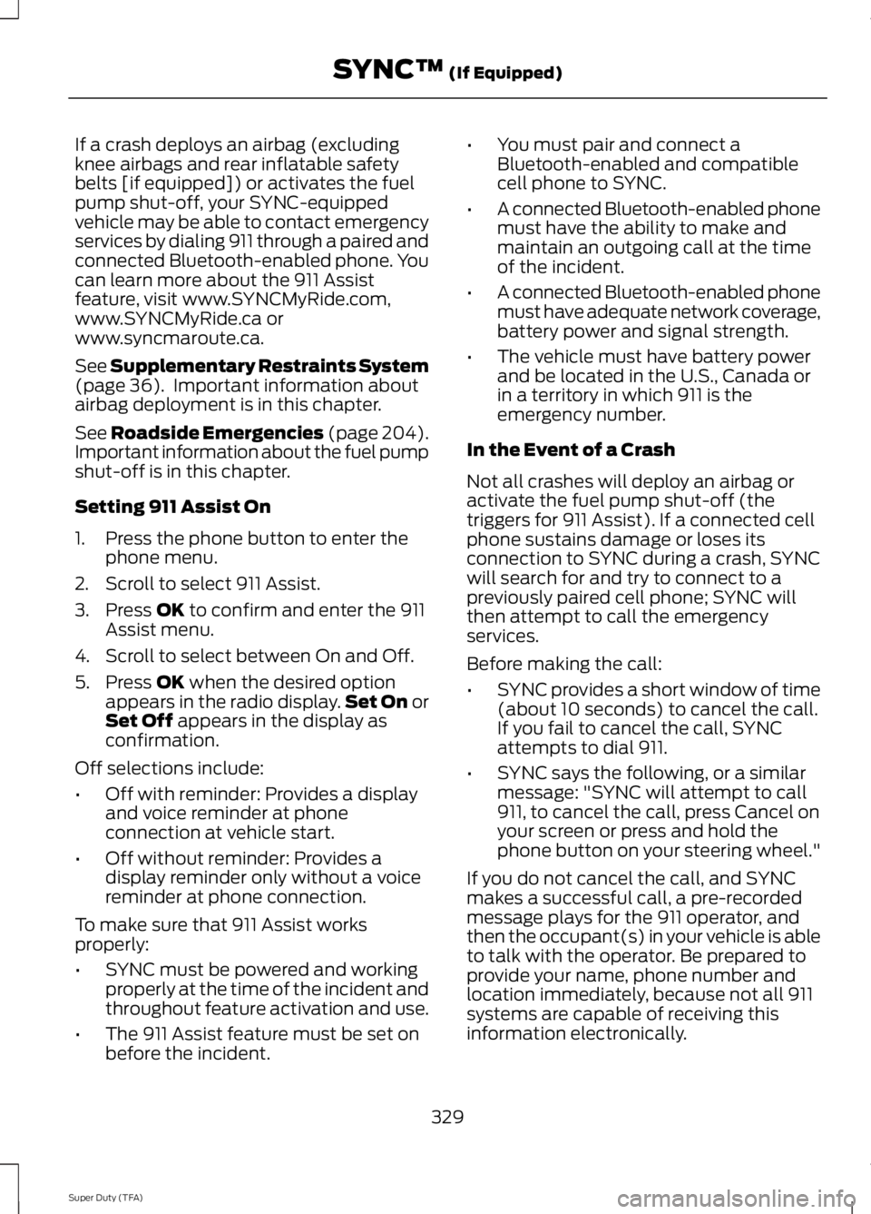 FORD F250 SUPER DUTY 2014  Owners Manual If a crash deploys an airbag (excludingknee airbags and rear inflatable safetybelts [if equipped]) or activates the fuelpump shut-off, your SYNC-equippedvehicle may be able to contact emergencyservice