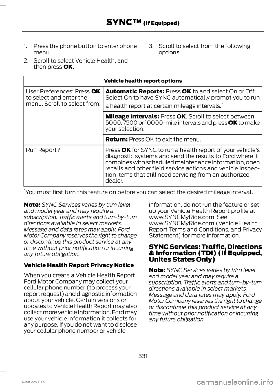 FORD F250 SUPER DUTY 2014 Owners Manual 1.Press the phone button to enter phonemenu.
2. Scroll to select Vehicle Health, andthen press OK.
3. Scroll to select from the followingoptions:
Vehicle health report options
Automatic Reports: Press FORD F250 SUPER DUTY 2014 Owners Manual 1.Press the phone button to enter phonemenu.
2. Scroll to select Vehicle Health, andthen press OK.
3. Scroll to select from the followingoptions:
Vehicle health report options
Automatic Reports: Press