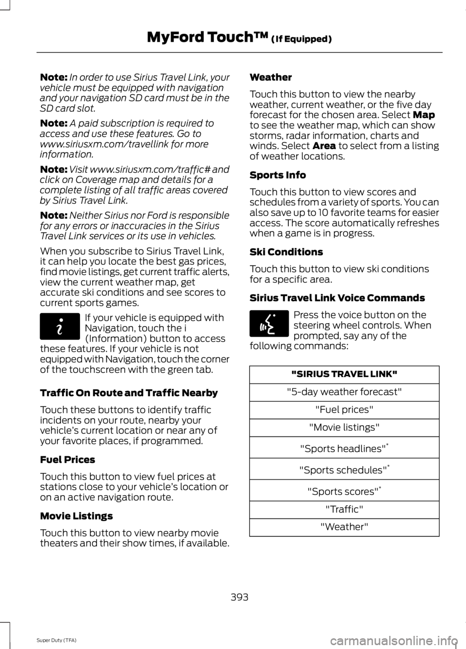 FORD F250 SUPER DUTY 2014  Owners Manual Note:In order to use Sirius Travel Link, yourvehicle must be equipped with navigationand your navigation SD card must be in theSD card slot.
Note:A paid subscription is required toaccess and use these