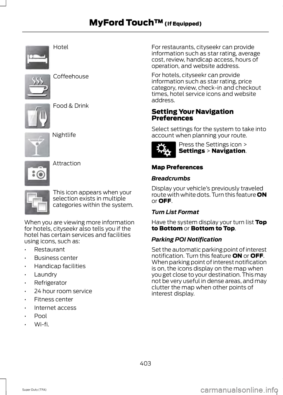 FORD F250 SUPER DUTY 2014 Owners Manual Hotel
Coffeehouse
Food & Drink
Nightlife
Attraction
This icon appears when yourselection exists in multiplecategories within the system.
When you are viewing more informationfor hotels, cityseekr also FORD F250 SUPER DUTY 2014 Owners Manual Hotel
Coffeehouse
Food & Drink
Nightlife
Attraction
This icon appears when yourselection exists in multiplecategories within the system.
When you are viewing more informationfor hotels, cityseekr also