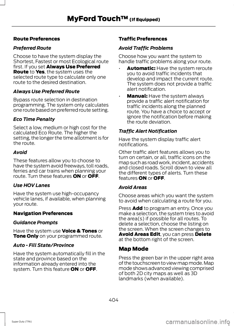 FORD F250 SUPER DUTY 2014 Owners Manual Route Preferences
Preferred Route
Choose to have the system display theShortest, Fastest or most Ecological routefirst. If you set Always Use PreferredRoute to Yes, the system uses theselected route t FORD F250 SUPER DUTY 2014 Owners Manual Route Preferences
Preferred Route
Choose to have the system display theShortest, Fastest or most Ecological routefirst. If you set Always Use PreferredRoute to Yes, the system uses theselected route t