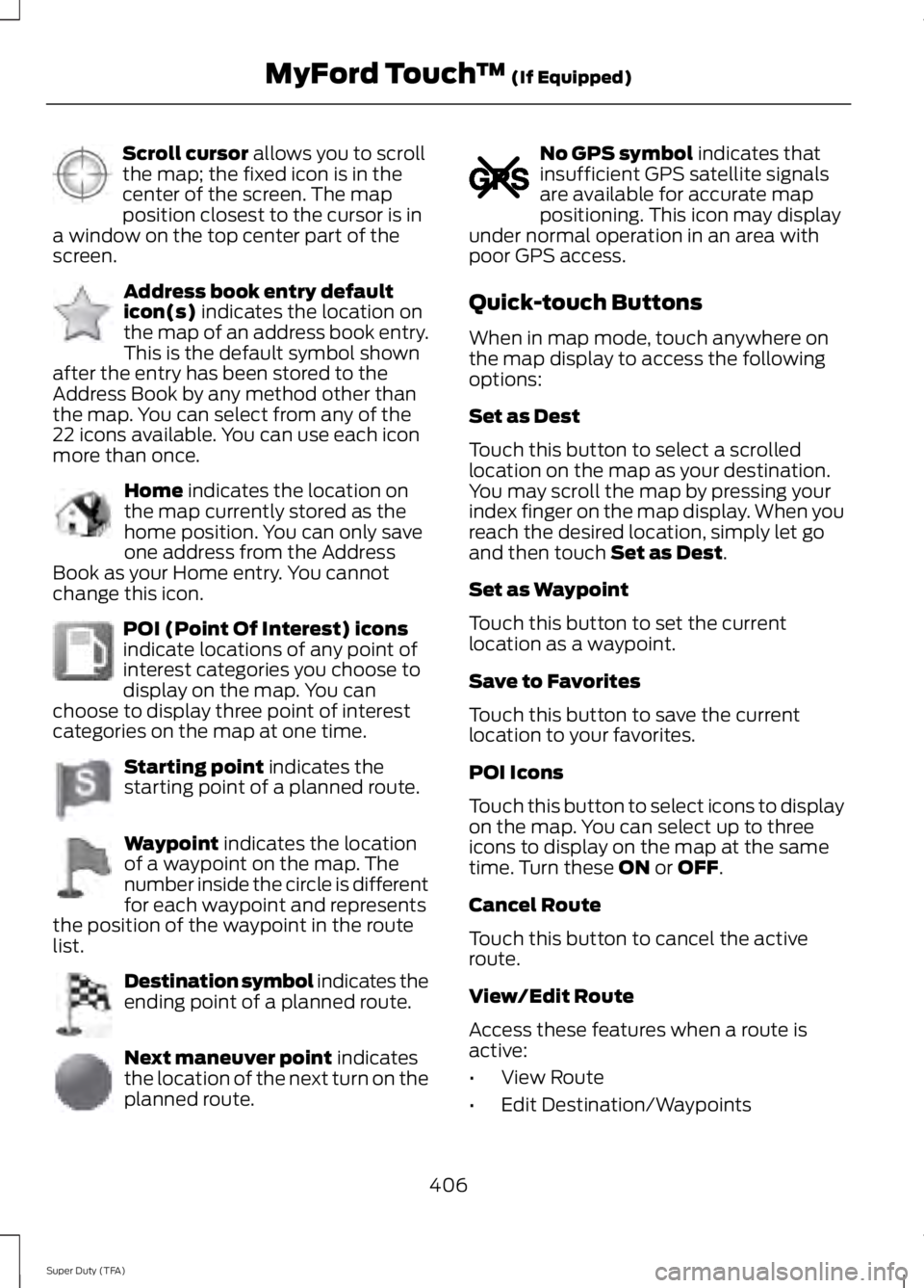 FORD F250 SUPER DUTY 2014 Owners Manual Scroll cursor allows you to scrollthe map; the fixed icon is in thecenter of the screen. The mapposition closest to the cursor is ina window on the top center part of thescreen.
Address book entry def FORD F250 SUPER DUTY 2014 Owners Manual Scroll cursor allows you to scrollthe map; the fixed icon is in thecenter of the screen. The mapposition closest to the cursor is ina window on the top center part of thescreen.
Address book entry def