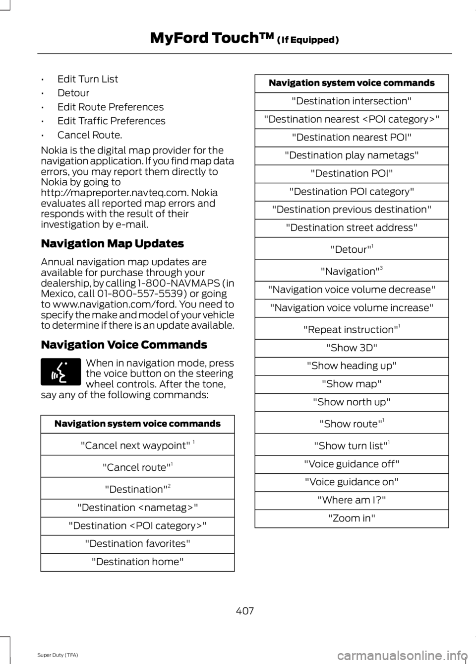 FORD F250 SUPER DUTY 2014 Owners Manual •Edit Turn List
•Detour
•Edit Route Preferences
•Edit Traffic Preferences
•Cancel Route.
Nokia is the digital map provider for thenavigation application. If you find map dataerrors, you may FORD F250 SUPER DUTY 2014 Owners Manual •Edit Turn List
•Detour
•Edit Route Preferences
•Edit Traffic Preferences
•Cancel Route.
Nokia is the digital map provider for thenavigation application. If you find map dataerrors, you may
