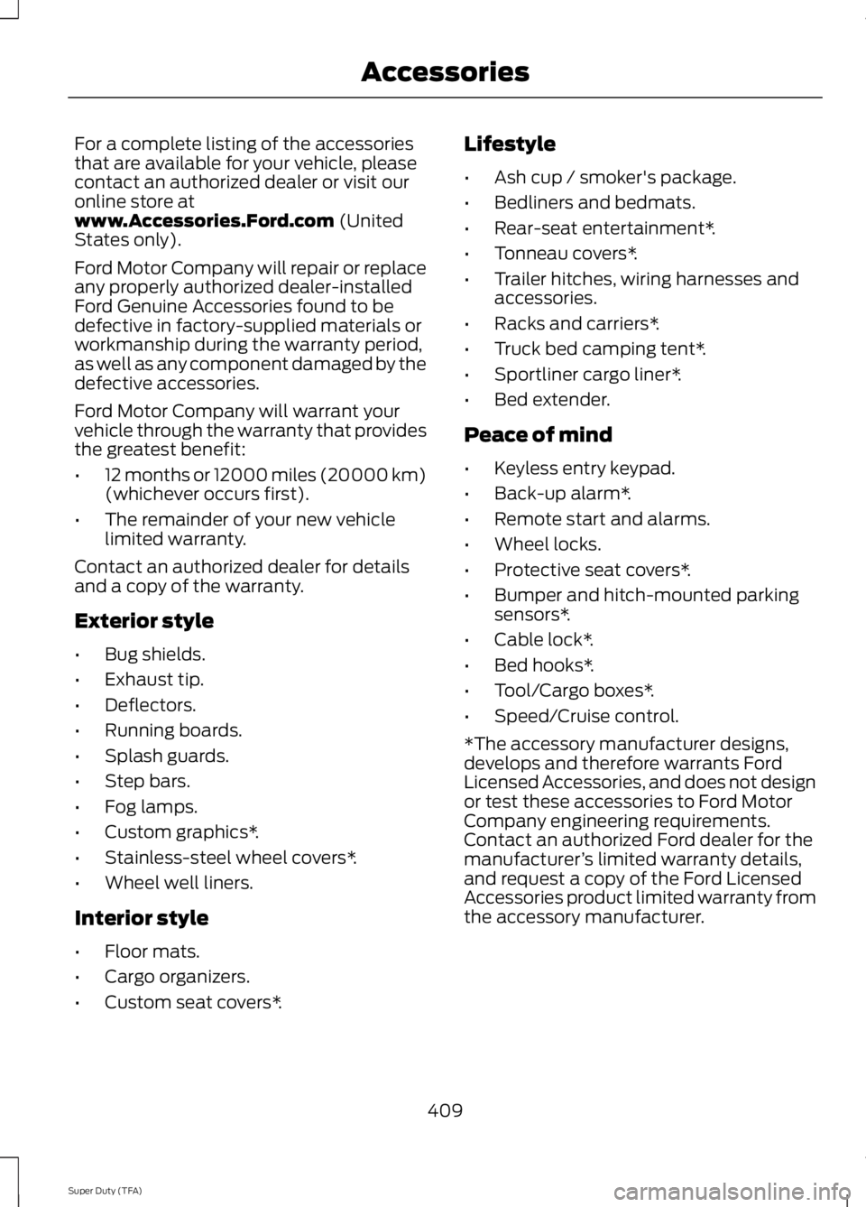 FORD F250 SUPER DUTY 2014  Owners Manual For a complete listing of the accessoriesthat are available for your vehicle, pleasecontact an authorized dealer or visit ouronline store atwww.Accessories.Ford.com (UnitedStates only).
Ford Motor Com