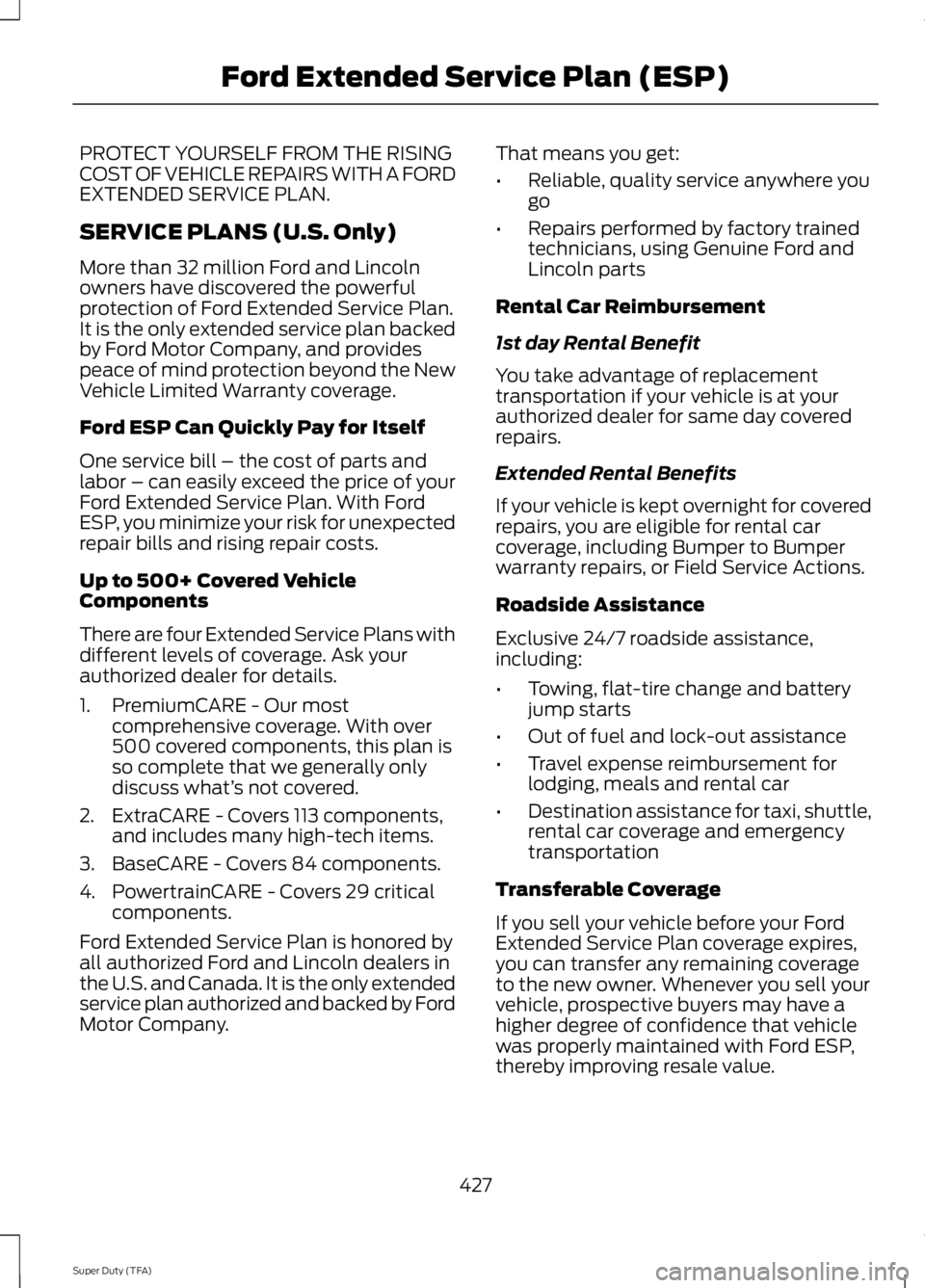 FORD F250 SUPER DUTY 2014  Owners Manual PROTECT YOURSELF FROM THE RISINGCOST OF VEHICLE REPAIRS WITH A FORDEXTENDED SERVICE PLAN.
SERVICE PLANS (U.S. Only)
More than 32 million Ford and Lincolnowners have discovered the powerfulprotection o