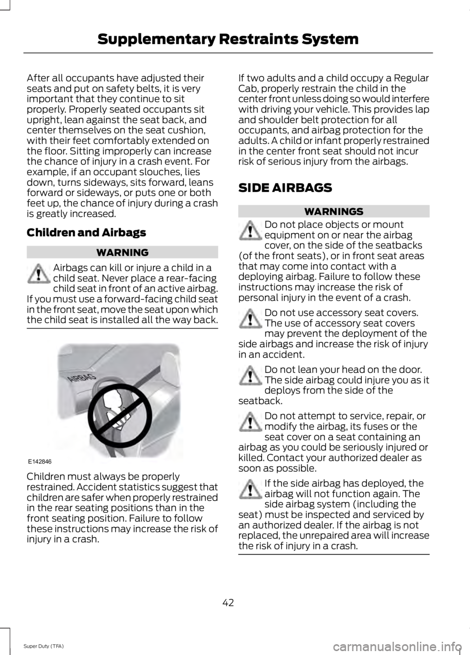 FORD F250 SUPER DUTY 2014 Service Manual After all occupants have adjusted theirseats and put on safety belts, it is veryimportant that they continue to sitproperly. Properly seated occupants situpright, lean against the seat back, andcenter