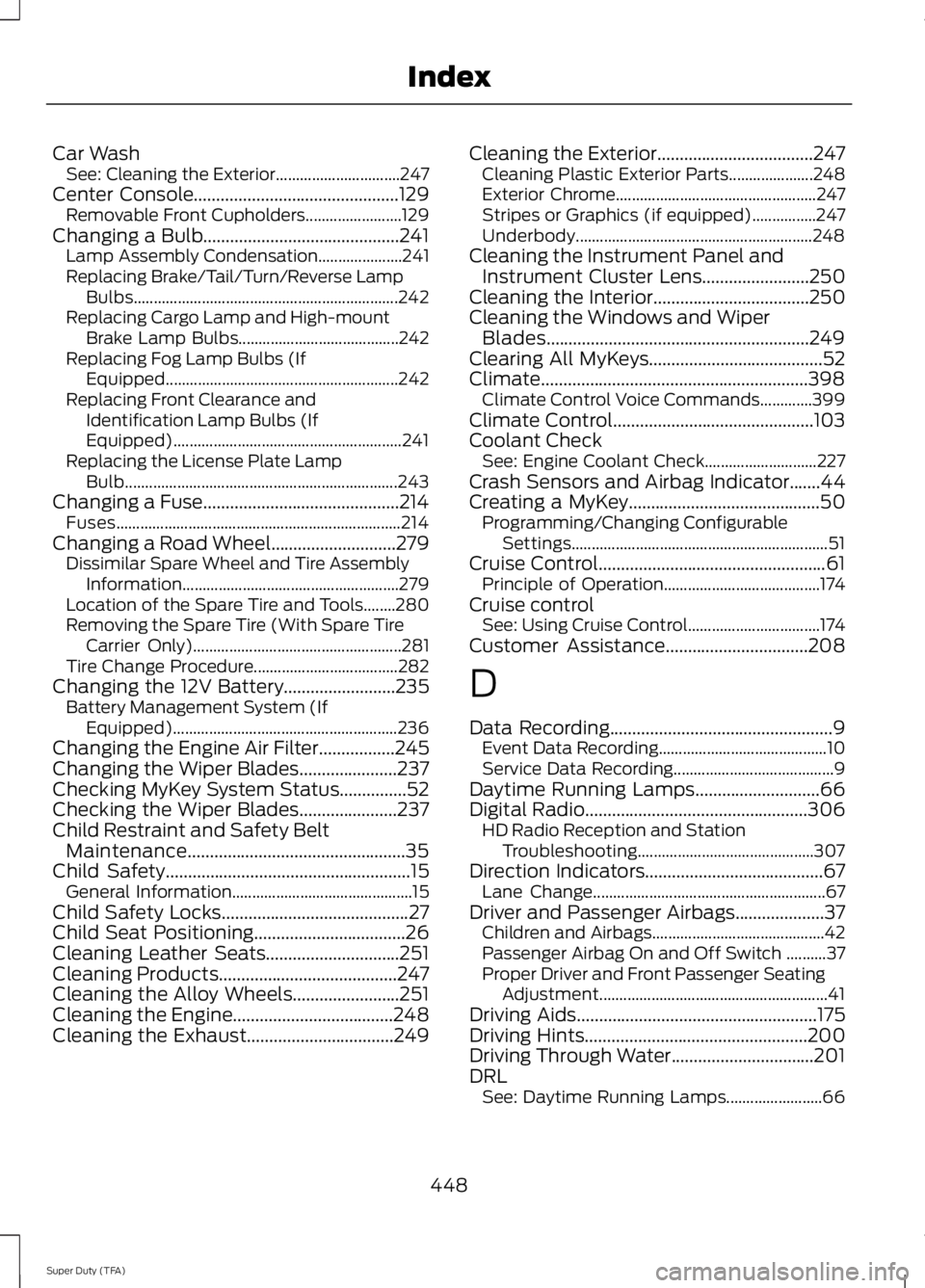 FORD F250 SUPER DUTY 2014  Owners Manual Car WashSee: Cleaning the Exterior...............................247Center Console..............................................129Removable Front Cupholders........................129Changing a Bulb.