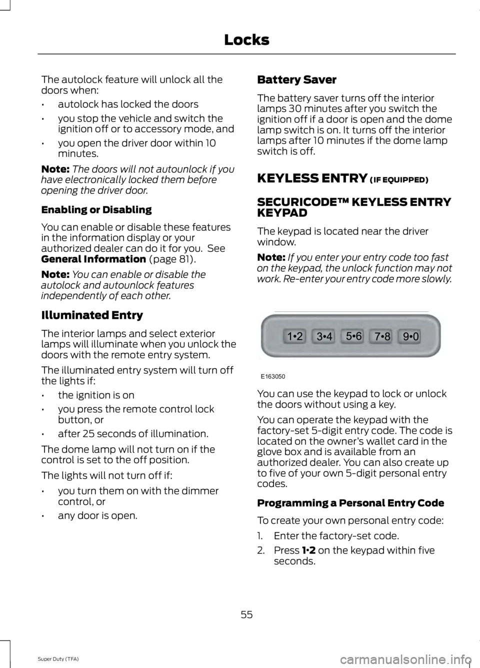FORD F250 SUPER DUTY 2014 Workshop Manual The autolock feature will unlock all thedoors when:
•autolock has locked the doors
•you stop the vehicle and switch theignition off or to accessory mode, and
•you open the driver door within 10m