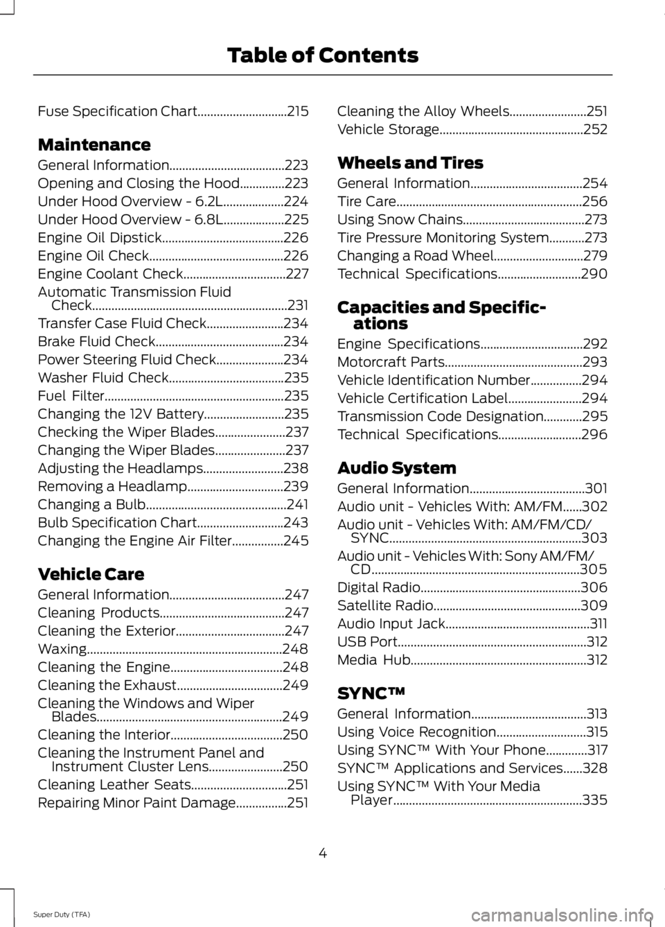 FORD F250 SUPER DUTY 2014  Owners Manual Fuse Specification Chart............................215
Maintenance
General Information....................................223
Opening and Closing the Hood..............223
Under Hood Overview - 6.2L.