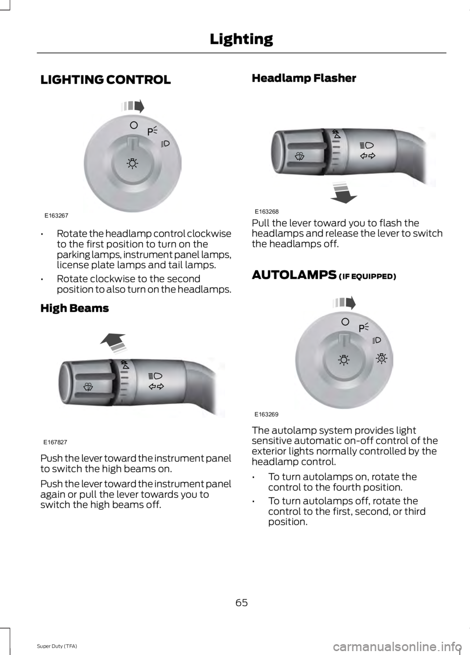 FORD F250 SUPER DUTY 2014 Repair Manual LIGHTING CONTROL
•Rotate the headlamp control clockwiseto the first position to turn on theparking lamps, instrument panel lamps,license plate lamps and tail lamps.
•Rotate clockwise to the second FORD F250 SUPER DUTY 2014 Repair Manual LIGHTING CONTROL
•Rotate the headlamp control clockwiseto the first position to turn on theparking lamps, instrument panel lamps,license plate lamps and tail lamps.
•Rotate clockwise to the second