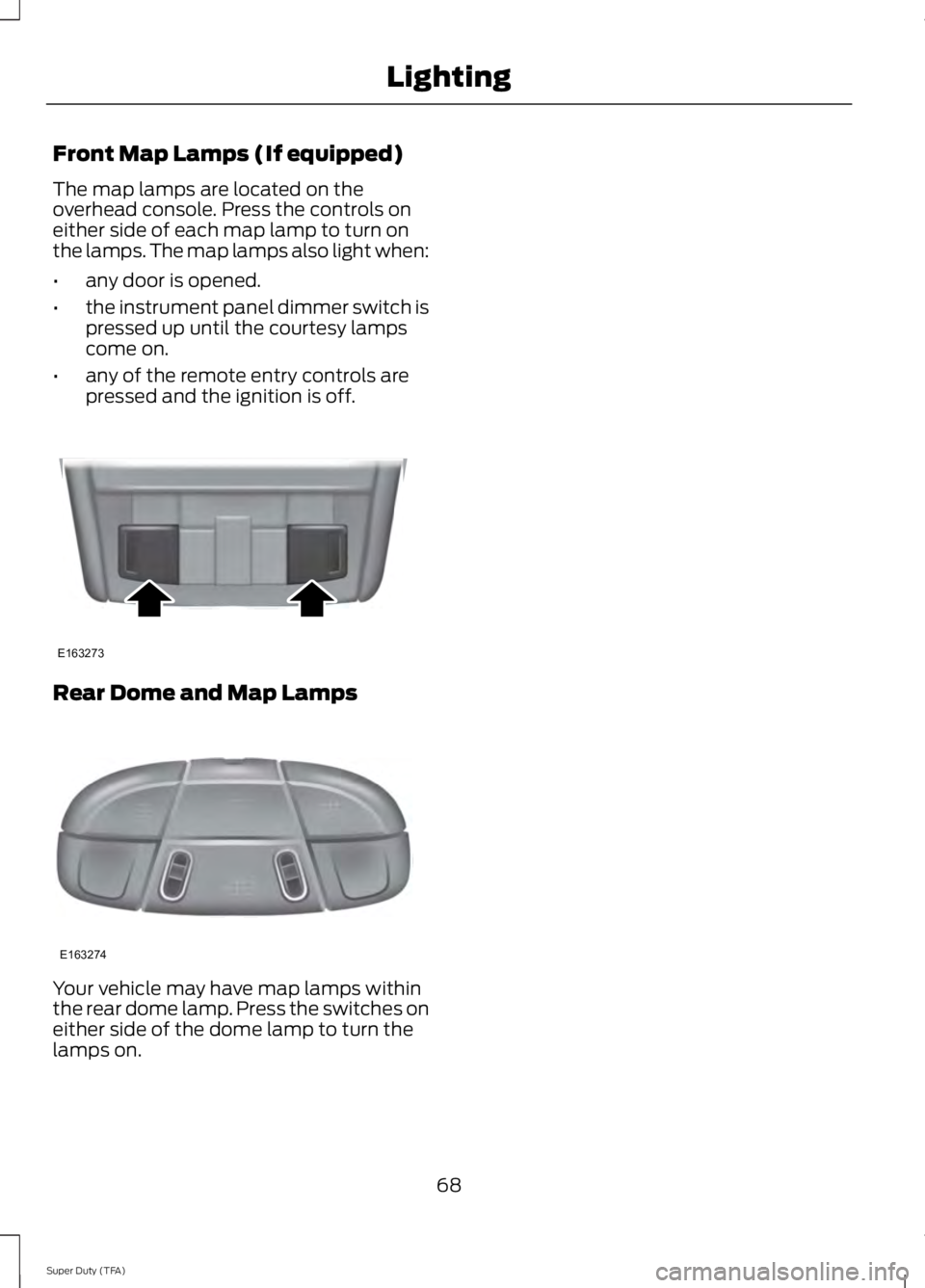 FORD F250 SUPER DUTY 2014 Manual PDF Front Map Lamps (If equipped)
The map lamps are located on theoverhead console. Press the controls oneither side of each map lamp to turn onthe lamps. The map lamps also light when:
•any door is ope FORD F250 SUPER DUTY 2014 Manual PDF Front Map Lamps (If equipped)
The map lamps are located on theoverhead console. Press the controls oneither side of each map lamp to turn onthe lamps. The map lamps also light when:
•any door is ope
