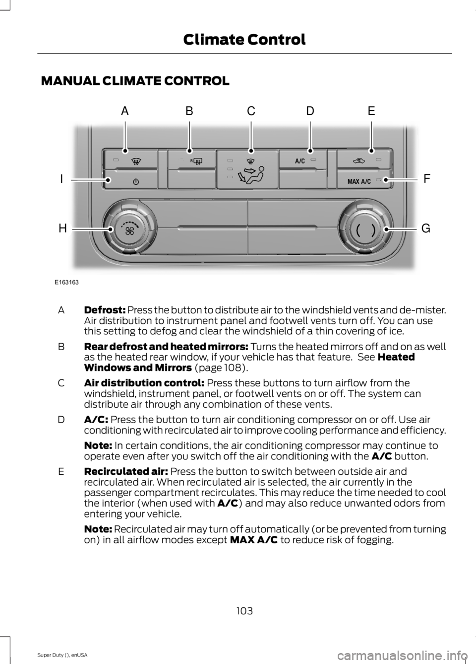 FORD F250 SUPER DUTY 2015  Owners Manual MANUAL CLIMATE CONTROL
Defrost: Press the button to distribute air to the windshield vents and de-mister.Air distribution to instrument panel and footwell vents turn off. You can usethis setting to de
