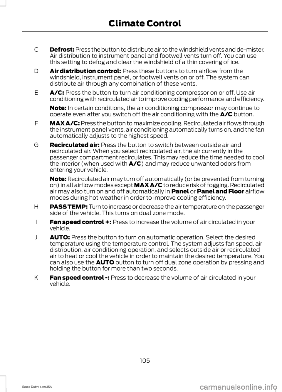 FORD F250 SUPER DUTY 2015  Owners Manual Defrost: Press the button to distribute air to the windshield vents and de-mister.Air distribution to instrument panel and footwell vents turn off. You can usethis setting to defog and clear the winds