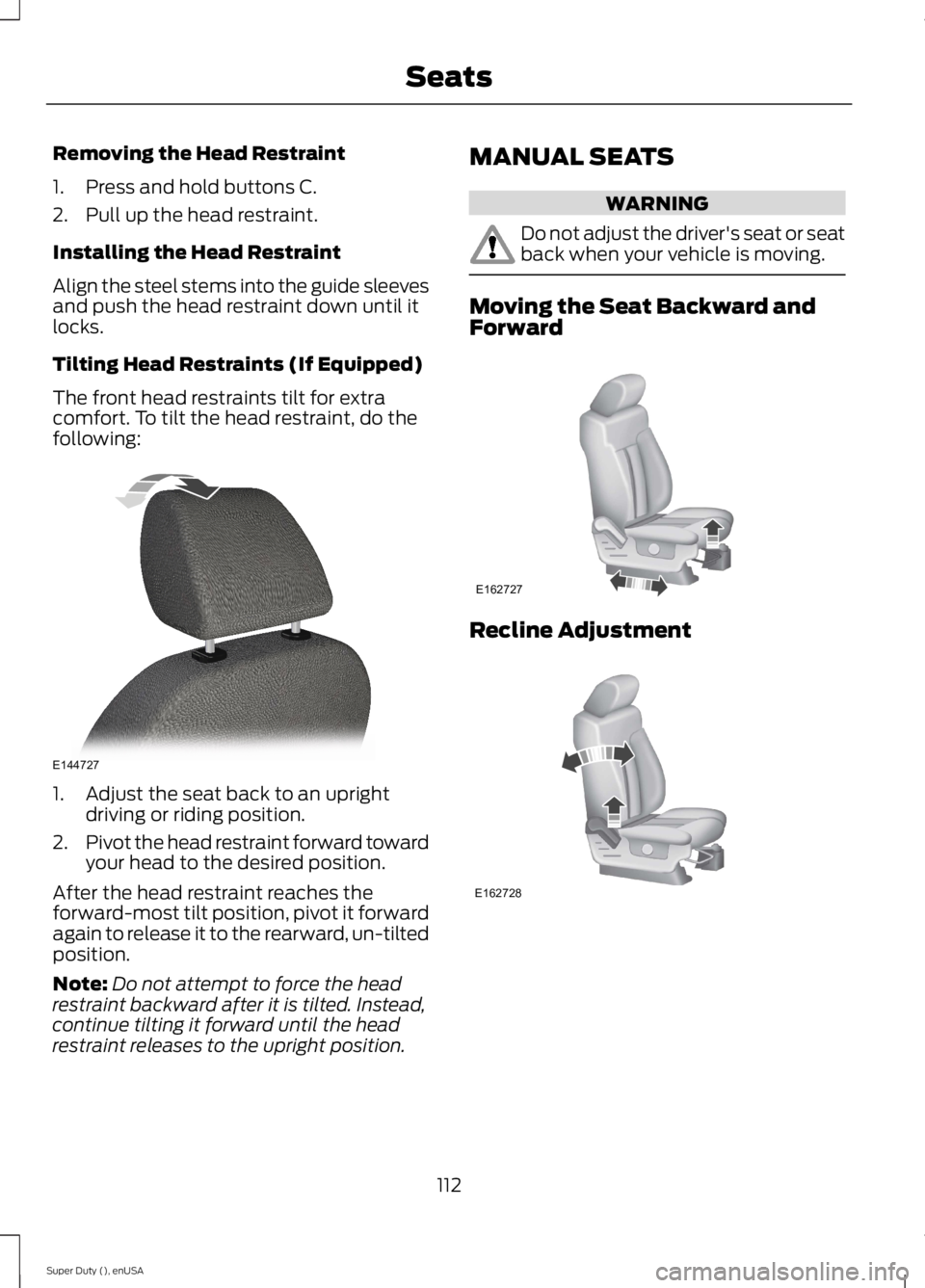 FORD F250 SUPER DUTY 2015 Owners Manual Removing the Head Restraint
1. Press and hold buttons C.
2. Pull up the head restraint.
Installing the Head Restraint
Align the steel stems into the guide sleevesand push the head restraint down until FORD F250 SUPER DUTY 2015 Owners Manual Removing the Head Restraint
1. Press and hold buttons C.
2. Pull up the head restraint.
Installing the Head Restraint
Align the steel stems into the guide sleevesand push the head restraint down until