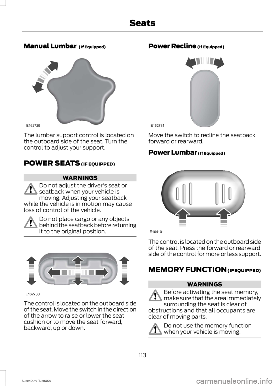 FORD F250 SUPER DUTY 2015 Owners Manual Manual Lumbar (If Equipped)
The lumbar support control is located onthe outboard side of the seat. Turn thecontrol to adjust your support.
POWER SEATS (IF EQUIPPED)
WARNINGS
Do not adjust the driver& FORD F250 SUPER DUTY 2015 Owners Manual Manual Lumbar (If Equipped)
The lumbar support control is located onthe outboard side of the seat. Turn thecontrol to adjust your support.
POWER SEATS (IF EQUIPPED)
WARNINGS
Do not adjust the driver&