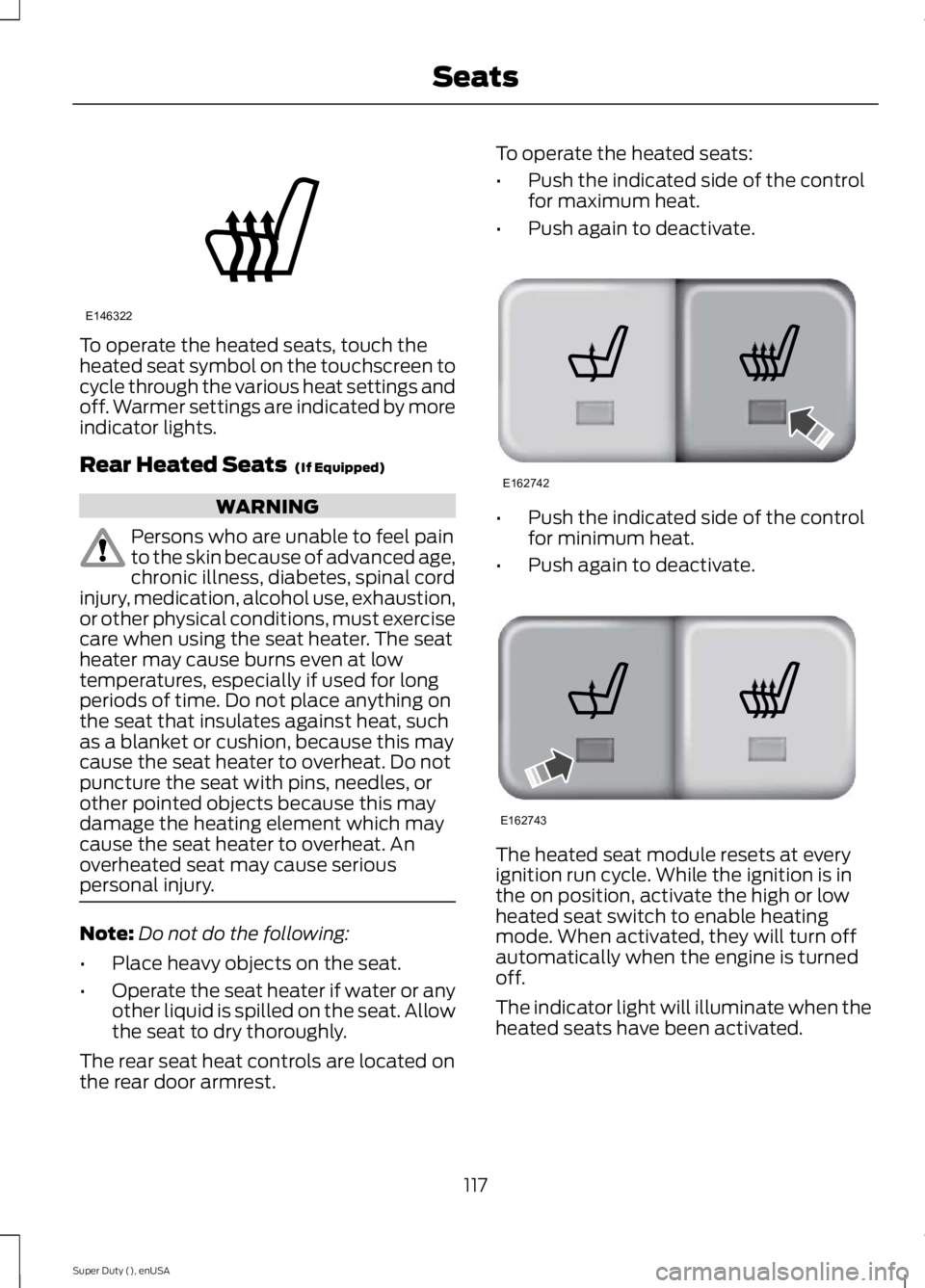 FORD F250 SUPER DUTY 2015 Owners Guide To operate the heated seats, touch theheated seat symbol on the touchscreen tocycle through the various heat settings andoff. Warmer settings are indicated by moreindicator lights.
Rear Heated Seats FORD F250 SUPER DUTY 2015 Owners Guide To operate the heated seats, touch theheated seat symbol on the touchscreen tocycle through the various heat settings andoff. Warmer settings are indicated by moreindicator lights.
Rear Heated Seats