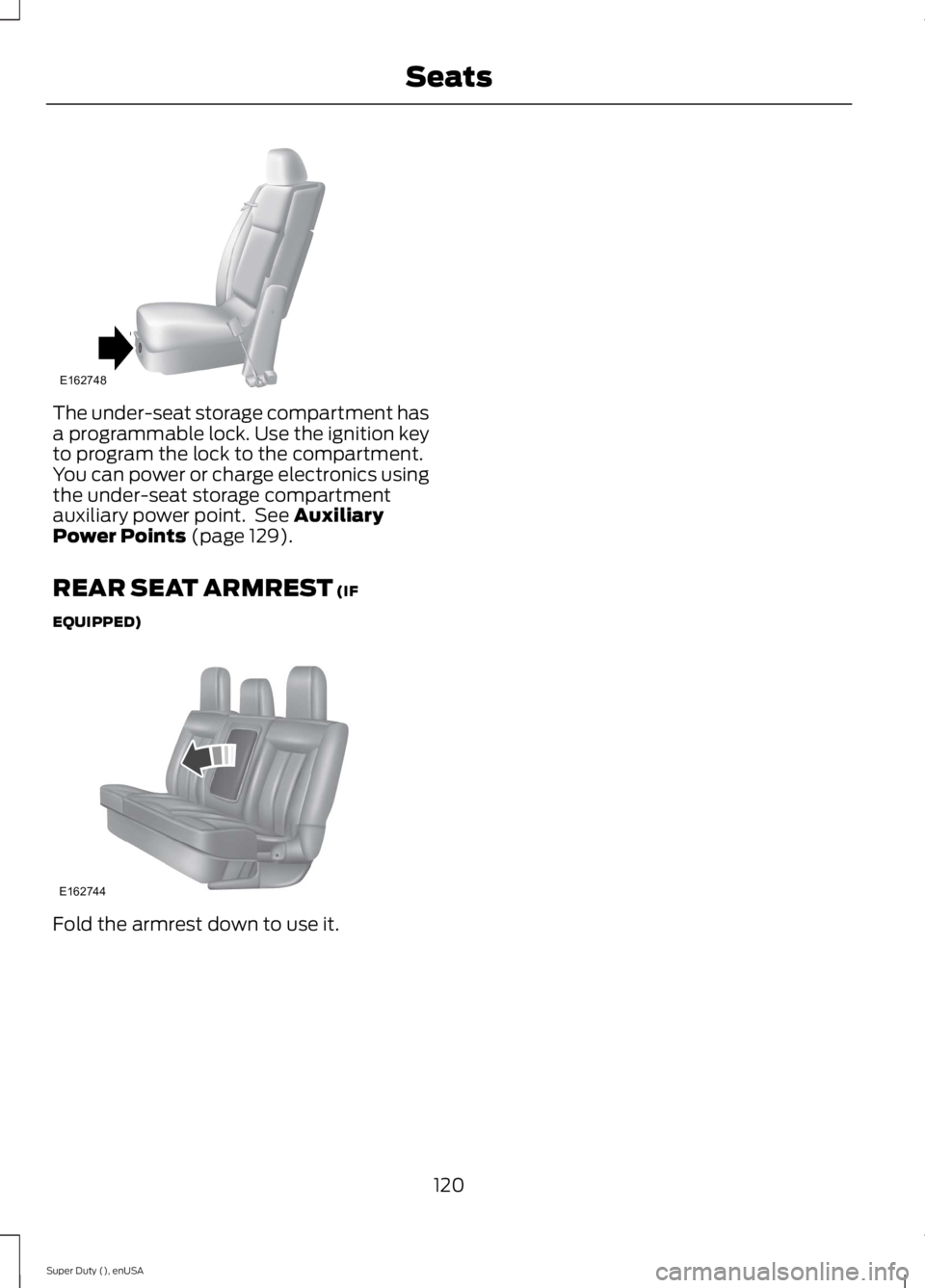 FORD F250 SUPER DUTY 2015 Owners Manual The under-seat storage compartment hasa programmable lock. Use the ignition keyto program the lock to the compartment.You can power or charge electronics usingthe under-seat storage compartmentauxilia FORD F250 SUPER DUTY 2015 Owners Manual The under-seat storage compartment hasa programmable lock. Use the ignition keyto program the lock to the compartment.You can power or charge electronics usingthe under-seat storage compartmentauxilia
